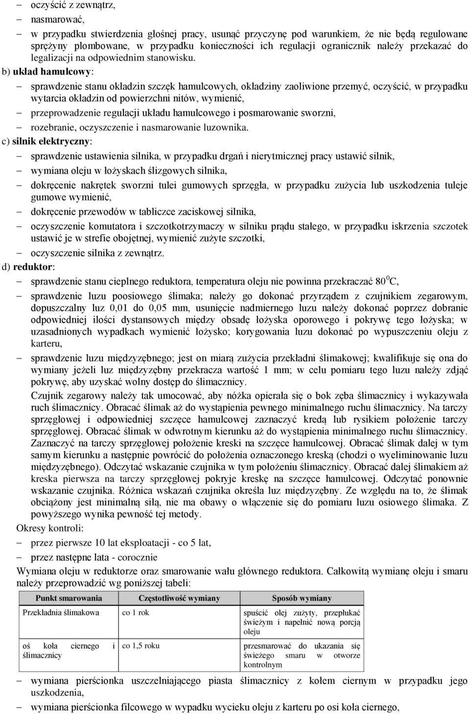 b) układ hamulcowy: sprawdzenie stanu okładzin szczęk hamulcowych, okładziny zaoliwione przemyć, oczyścić, w przypadku wytarcia okładzin od powierzchni nitów, wymienić, przeprowadzenie regulacji