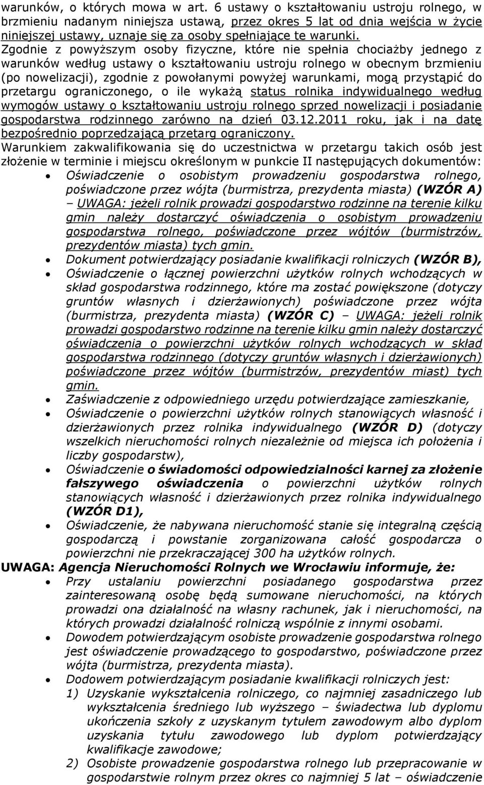 Zgodnie z powyższym osoby fizyczne, które nie spełnia chociażby jednego z warunków według ustawy o kształtowaniu ustroju rolnego w obecnym brzmieniu (po nowelizacji), zgodnie z powołanymi powyżej