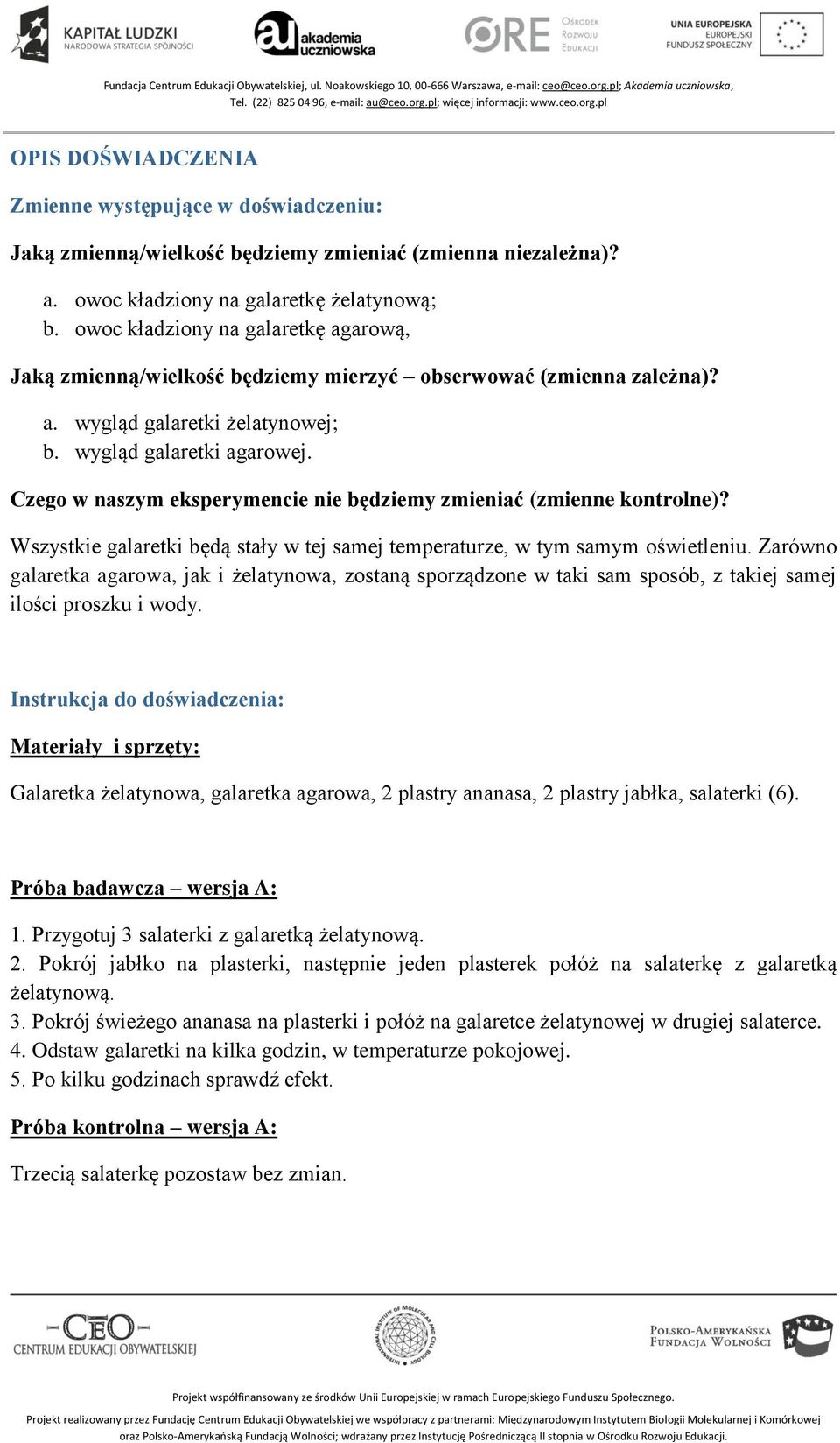 Czego w naszym eksperymencie nie będziemy zmieniać (zmienne kontrolne)? Wszystkie galaretki będą stały w tej samej temperaturze, w tym samym oświetleniu.