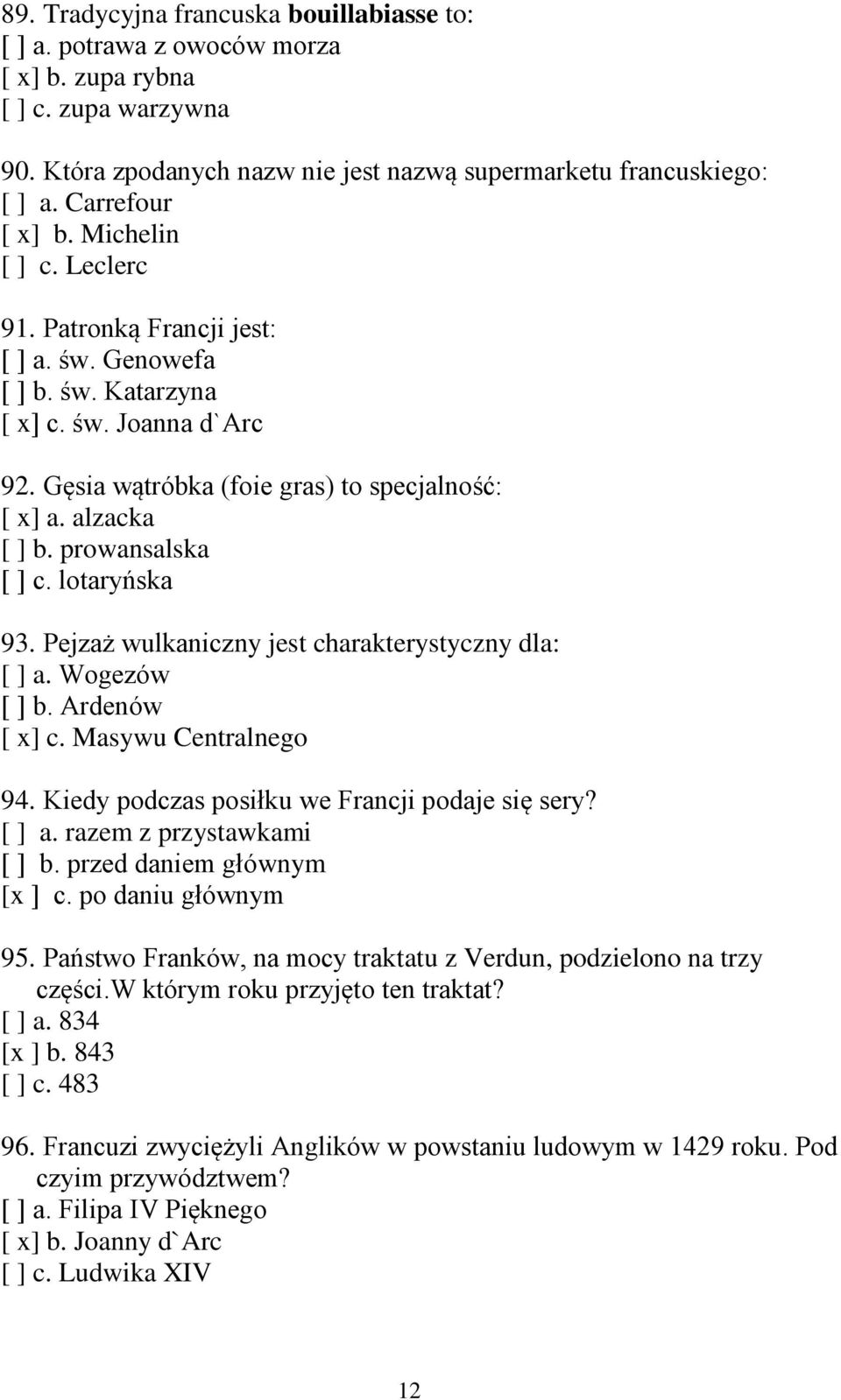 alzacka [ ] b. prowansalska [ ] c. lotaryńska 93. Pejzaż wulkaniczny jest charakterystyczny dla: [ ] a. Wogezów [ ] b. Ardenów [ x] c. Masywu Centralnego 94.