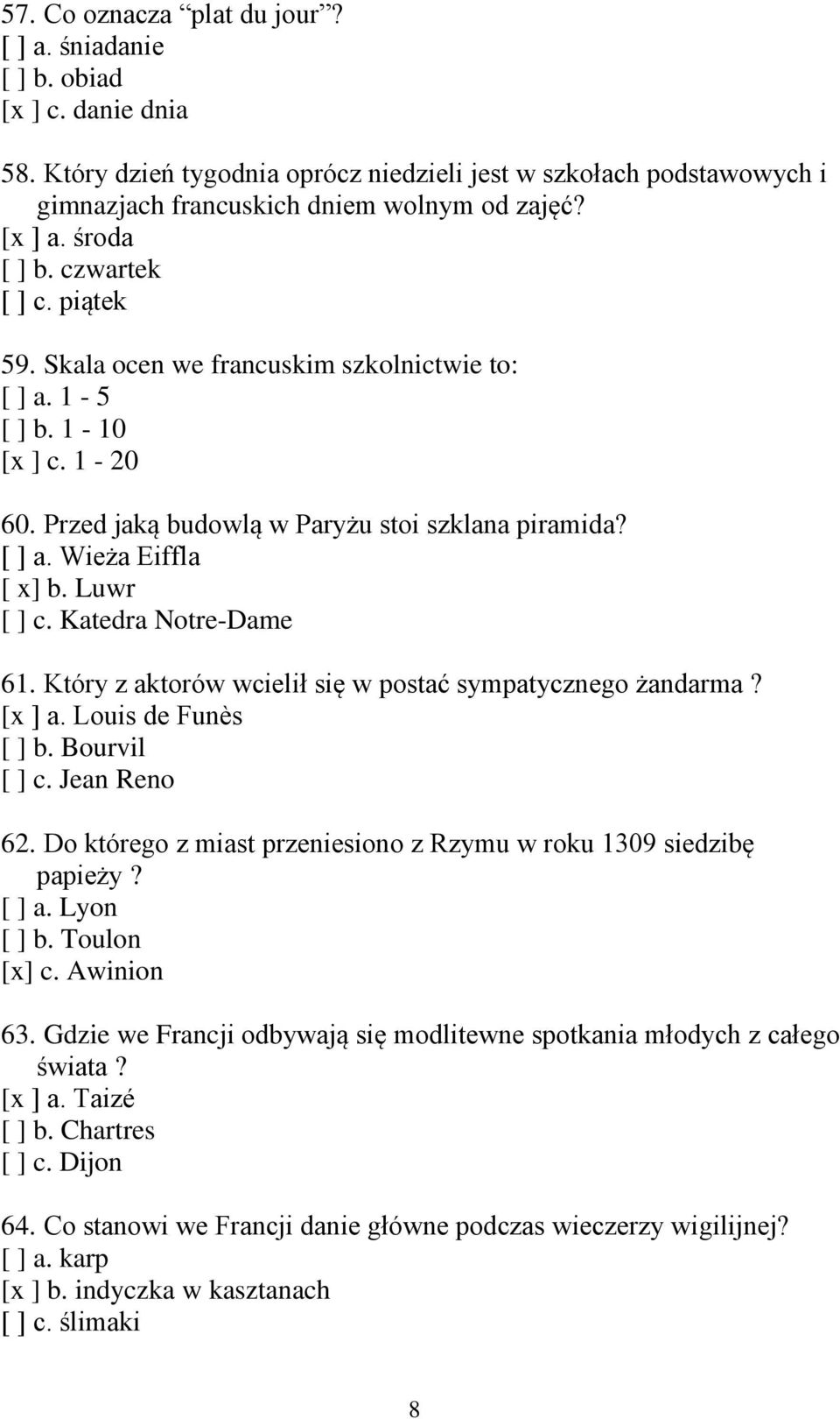 Luwr [ ] c. Katedra Notre-Dame 61. Który z aktorów wcielił się w postać sympatycznego żandarma? [x ] a. Louis de Funès [ ] b. Bourvil [ ] c. Jean Reno 62.