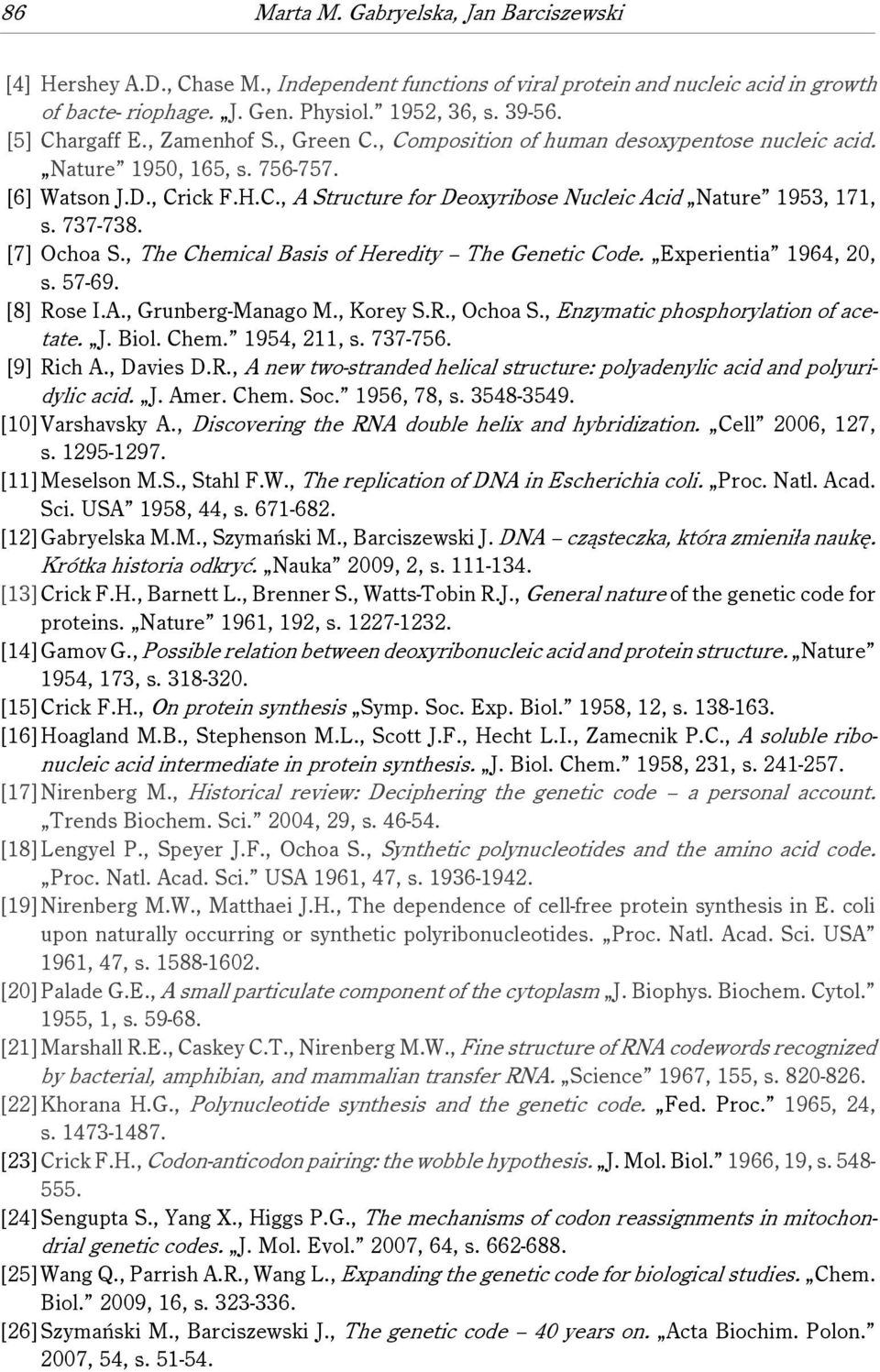 737-738. [7] Ochoa S., The Chemical Basis of Heredity The Genetic Code. Experientia 1964, 20, s. 57-69. [8] Rose I.A., Grunberg-Manago M., Korey S.R., Ochoa S., Enzymatic phosphorylation of acetate.