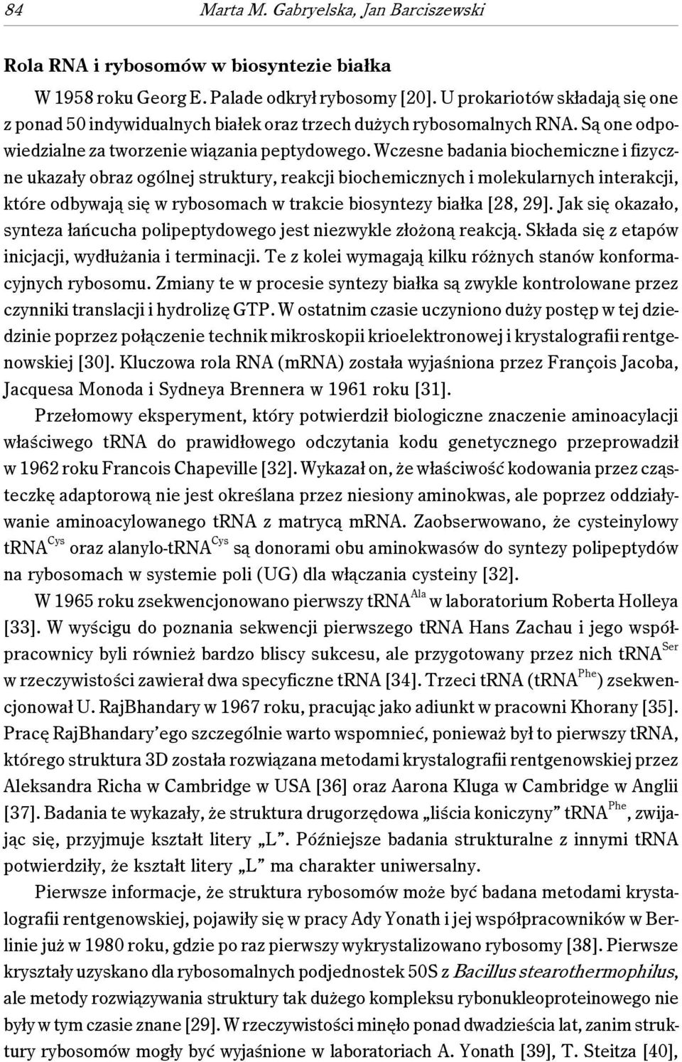 Wczesne badania biochemiczne i fizyczne ukazały obraz ogólnej struktury, reakcji biochemicznych i molekularnych interakcji, które odbywają się w rybosomach w trakcie biosyntezy białka [28, 29].