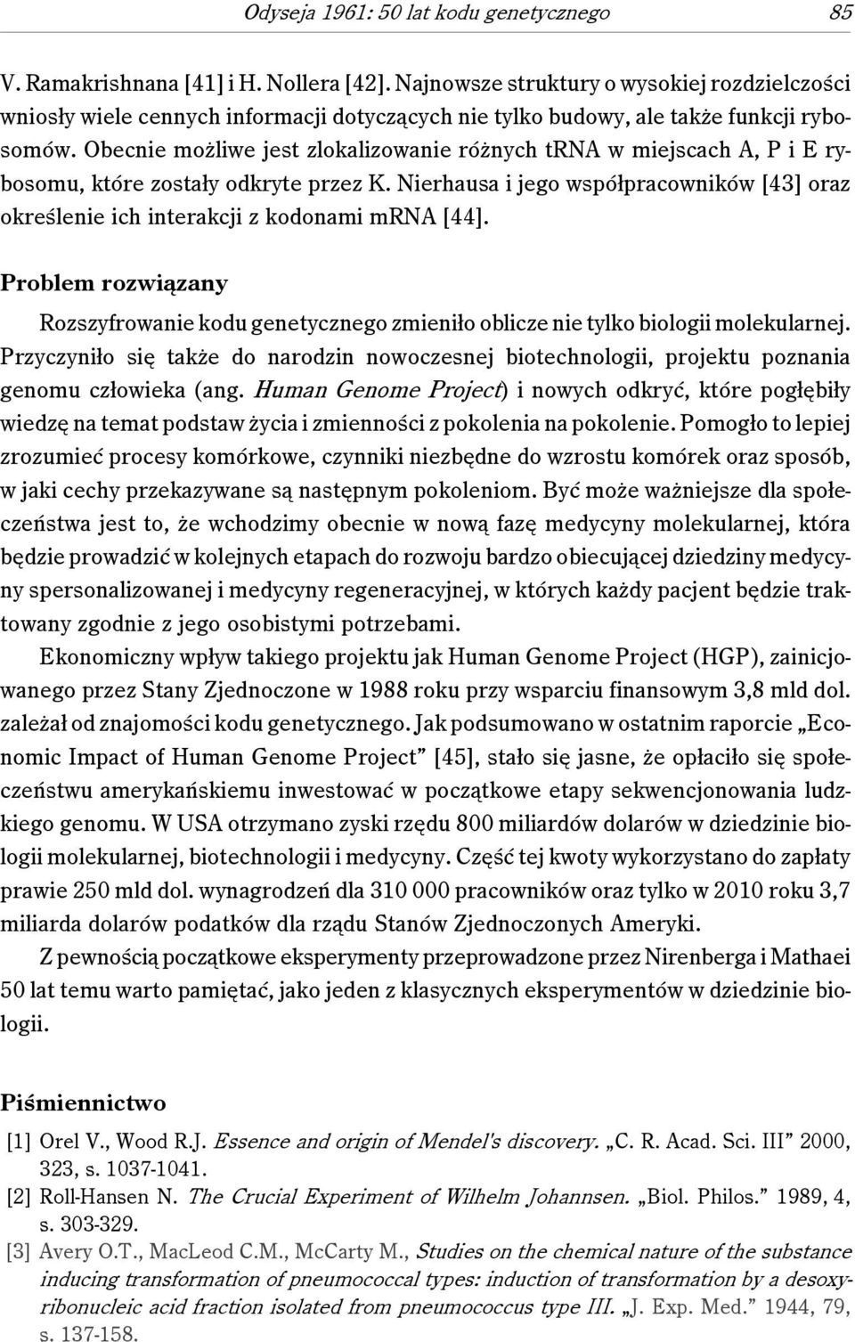 Obecnie możliwe jest zlokalizowanie różnych trna w miejscach A, P i E rybosomu, które zostały odkryte przez K.