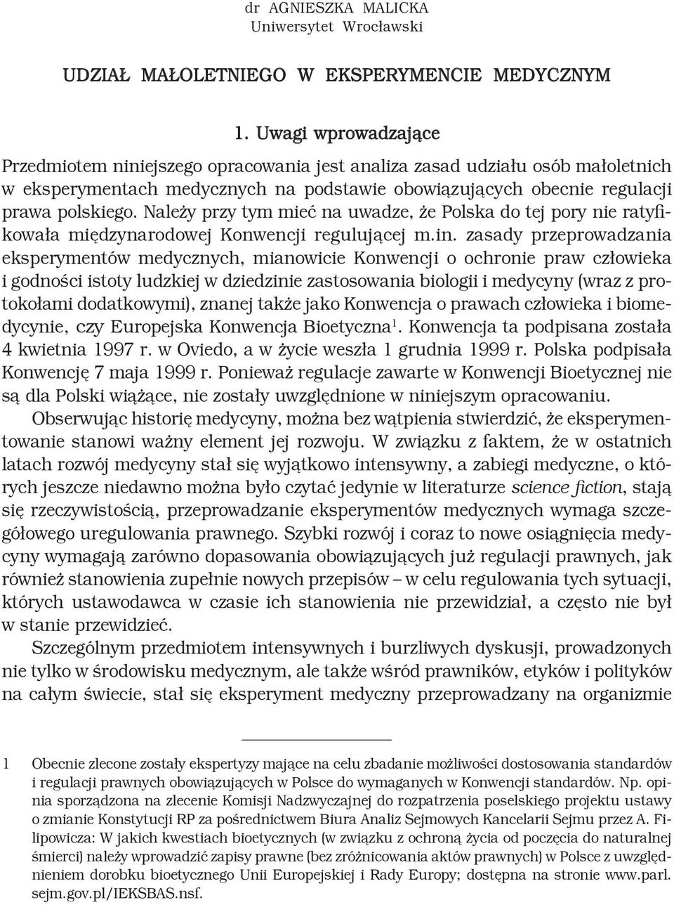 Należy przy tym mieć na uwadze, że Polska do tej pory nie ratyfikowała międzynarodowej Konwencji regulującej m.in.