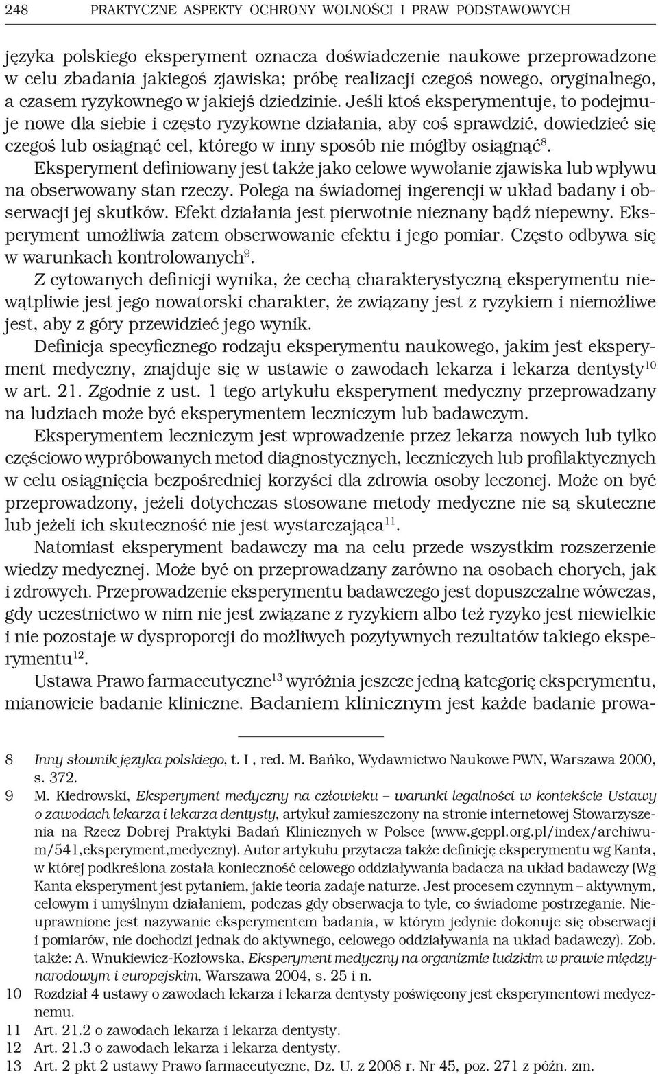 Jeśli ktoś eksperymentuje, to podejmuje nowe dla siebie i często ryzykowne działania, aby coś sprawdzić, dowiedzieć się czegoś lub osiągnąć cel, którego w inny sposób nie mógłby osiągnąć 8.