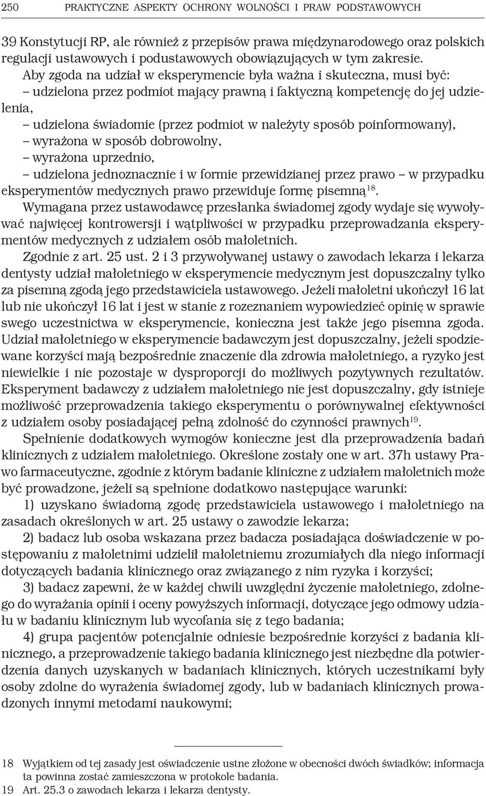 Aby zgoda na udział w eksperymencie była ważna i skuteczna, musi być: udzielona przez podmiot mający prawną i faktyczną kompetencję do jej udzielenia, udzielona świadomie (przez podmiot w należyty