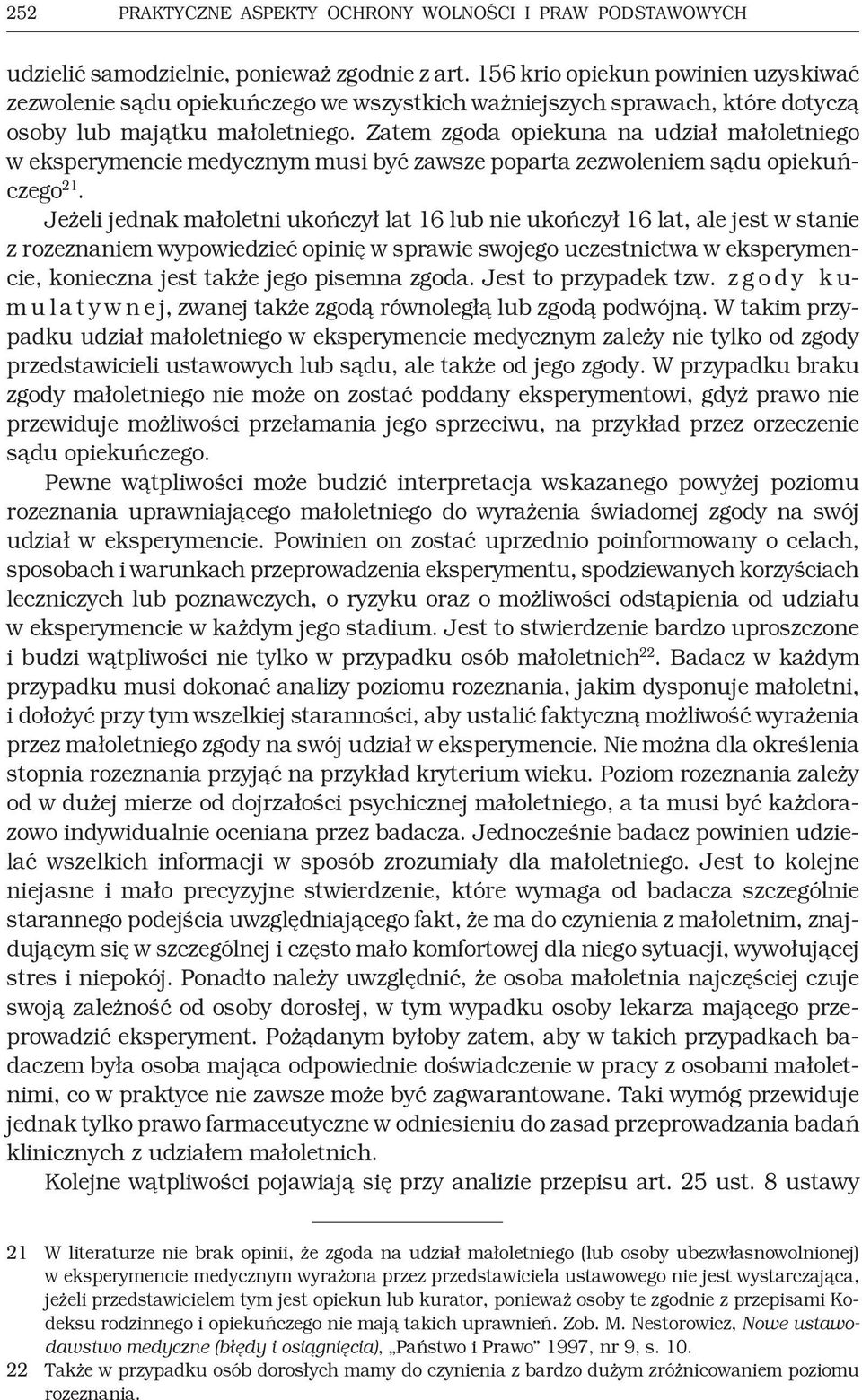 Zatem zgoda opiekuna na udział małoletniego w eksperymencie medycznym musi być zawsze poparta zezwoleniem sądu opiekuńczego 21.