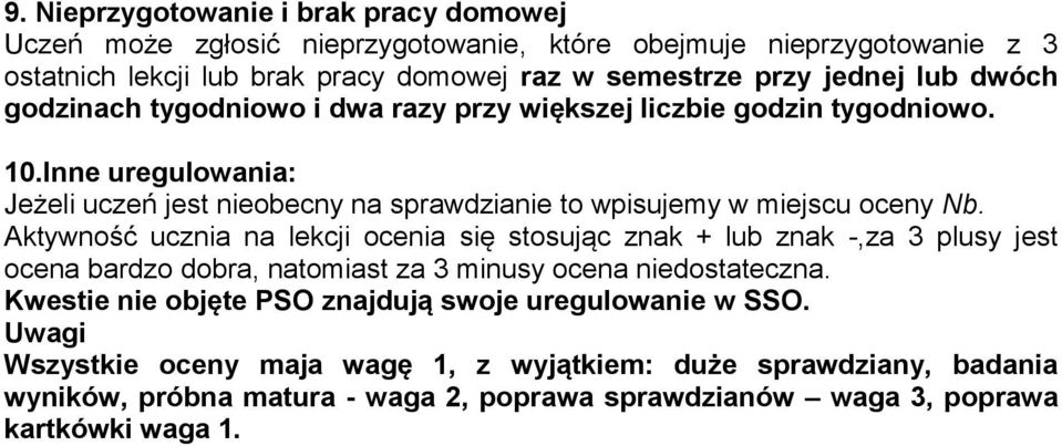 Aktywność ucznia na lekcji ocenia się stosując znak + lub znak -,za 3 plusy jest ocena bardzo dobra, natomiast za 3 minusy ocena niedostateczna.