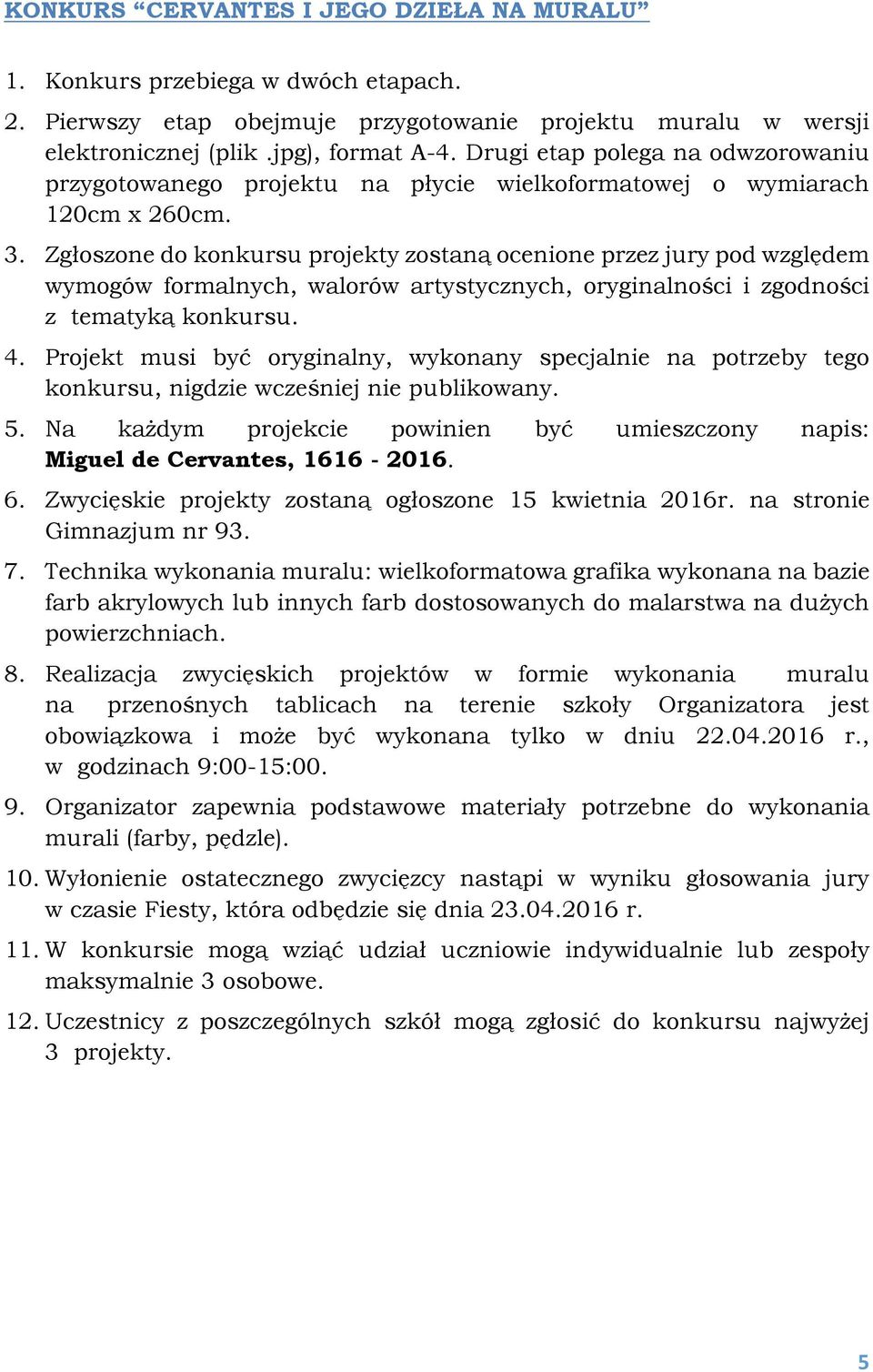 Zgłoszone do konkursu projekty zostaną ocenione przez jury pod względem wymogów formalnych, walorów artystycznych, oryginalności i zgodności z tematyką konkursu. 4.