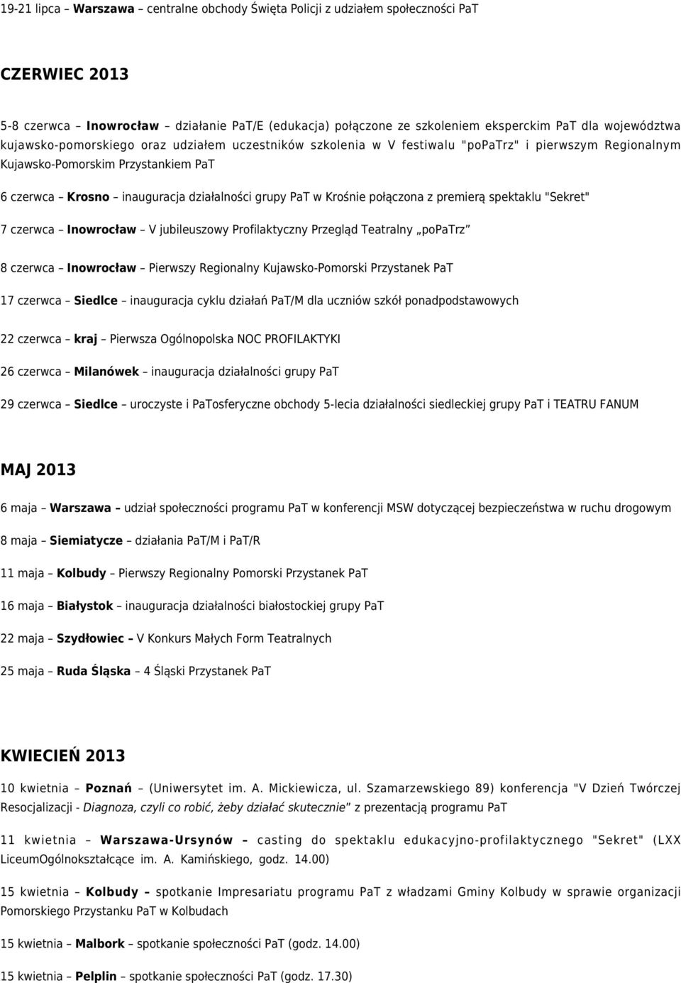 grupy PaT w Krośnie połączona z premierą spektaklu "Sekret" 7 czerwca Inowrocław V jubileuszowy Profilaktyczny Przegląd Teatralny popatrz 8 czerwca Inowrocław Pierwszy Regionalny Kujawsko-Pomorski