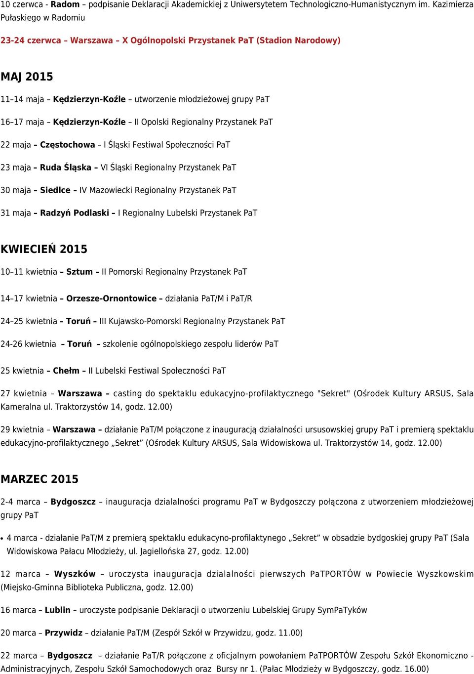 Kędzierzyn-Koźle II Opolski Regionalny Przystanek PaT 22 maja Częstochowa I Śląski Festiwal Społeczności PaT 23 maja Ruda Śląska VI Śląski Regionalny Przystanek PaT 30 maja Siedlce IV Mazowiecki