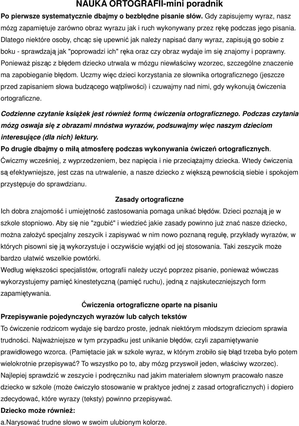 Dlatego niektóre osoby, chcąc się upewnić jak naleŝy napisać dany wyraz, zapisują go sobie z boku - sprawdzają jak "poprowadzi ich" ręka oraz czy obraz wydaje im się znajomy i poprawny.