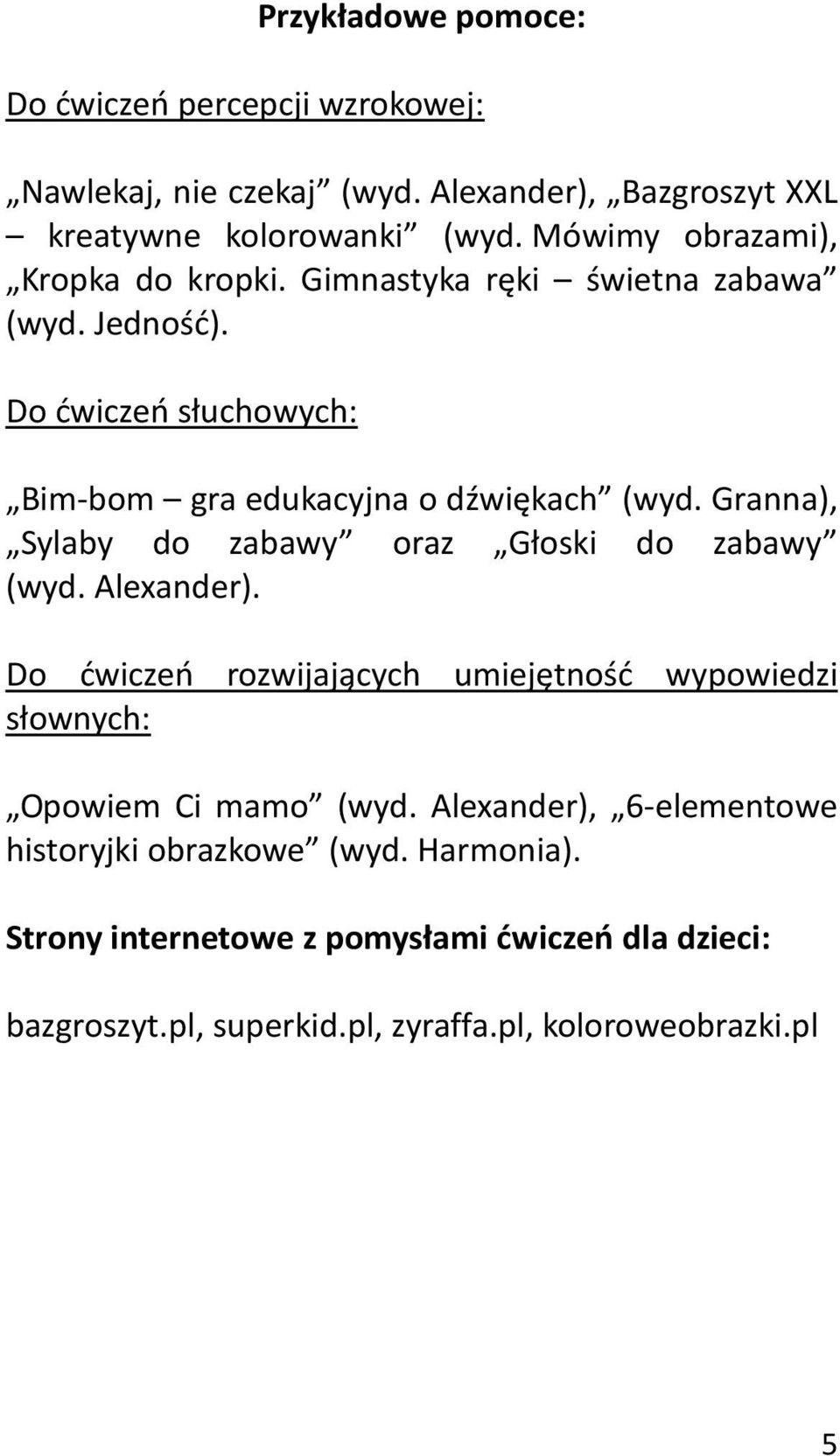 Granna), Sylaby do zabawy oraz Głoski do zabawy (wyd. Alexander). Do ćwiczeń rozwijających umiejętność wypowiedzi słownych: Opowiem Ci mamo (wyd.