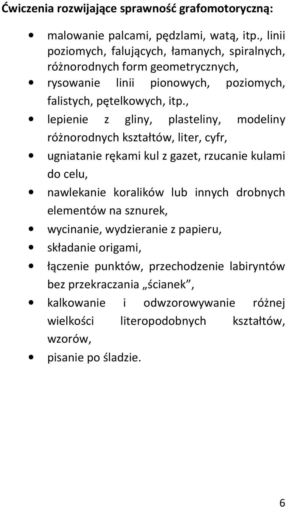 , lepienie z gliny, plasteliny, modeliny różnorodnych kształtów, liter, cyfr, ugniatanie rękami kul z gazet, rzucanie kulami do celu, nawlekanie koralików lub innych