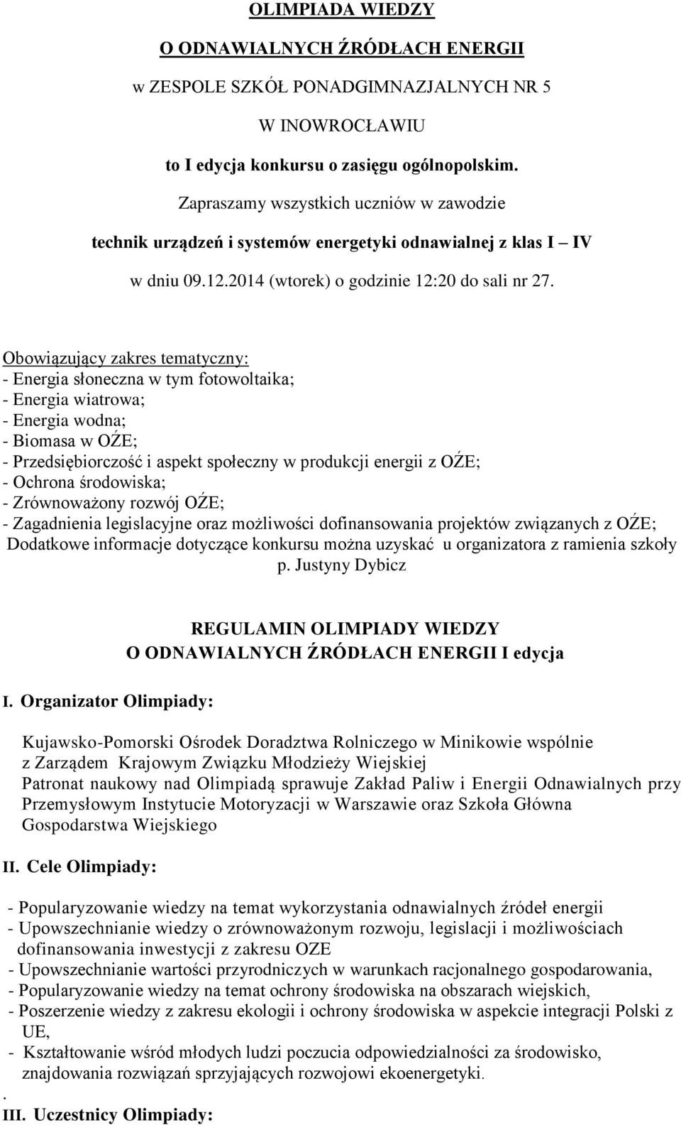 Obowiązujący zakres tematyczny: - Energia słoneczna w tym fotowoltaika; - Energia wiatrowa; - Energia wodna; - Biomasa w OŹE; - Przedsiębiorczość i aspekt społeczny w produkcji energii z OŹE; -