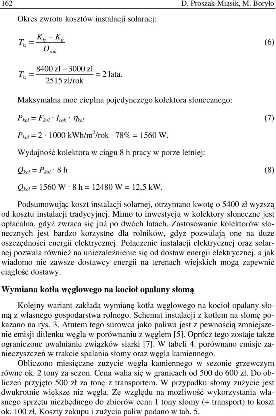 Wydajność kolektora w ciągu 8 h pracy w porze letniej: Q kol = P kol 8 h (8) Q kol = 1560 W 8 h = 12480 W = 12,5 kw.