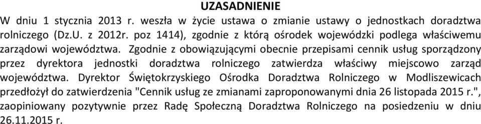 Zgodnie z obowiązującymi obecnie przepisami cennik usług sporządzony przez dyrektora jednostki doradztwa rolniczego zatwierdza właściwy miejscowo zarząd