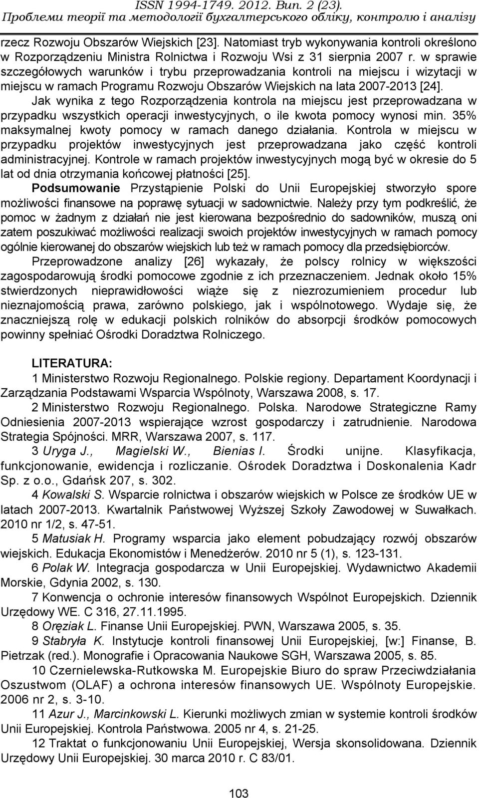 Jak wynika z tego Rozporządzenia kontrola na miejscu jest przeprowadzana w przypadku wszystkich operacji inwestycyjnych, o ile kwota pomocy wynosi min.