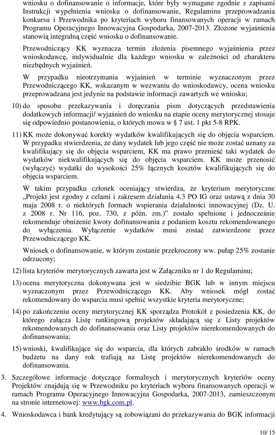 Przewodniczący KK wyznacza termin złożenia pisemnego wyjaśnienia przez wnioskodawcę, indywidualnie dla każdego wniosku w zależności od charakteru niezbędnych wyjaśnień.