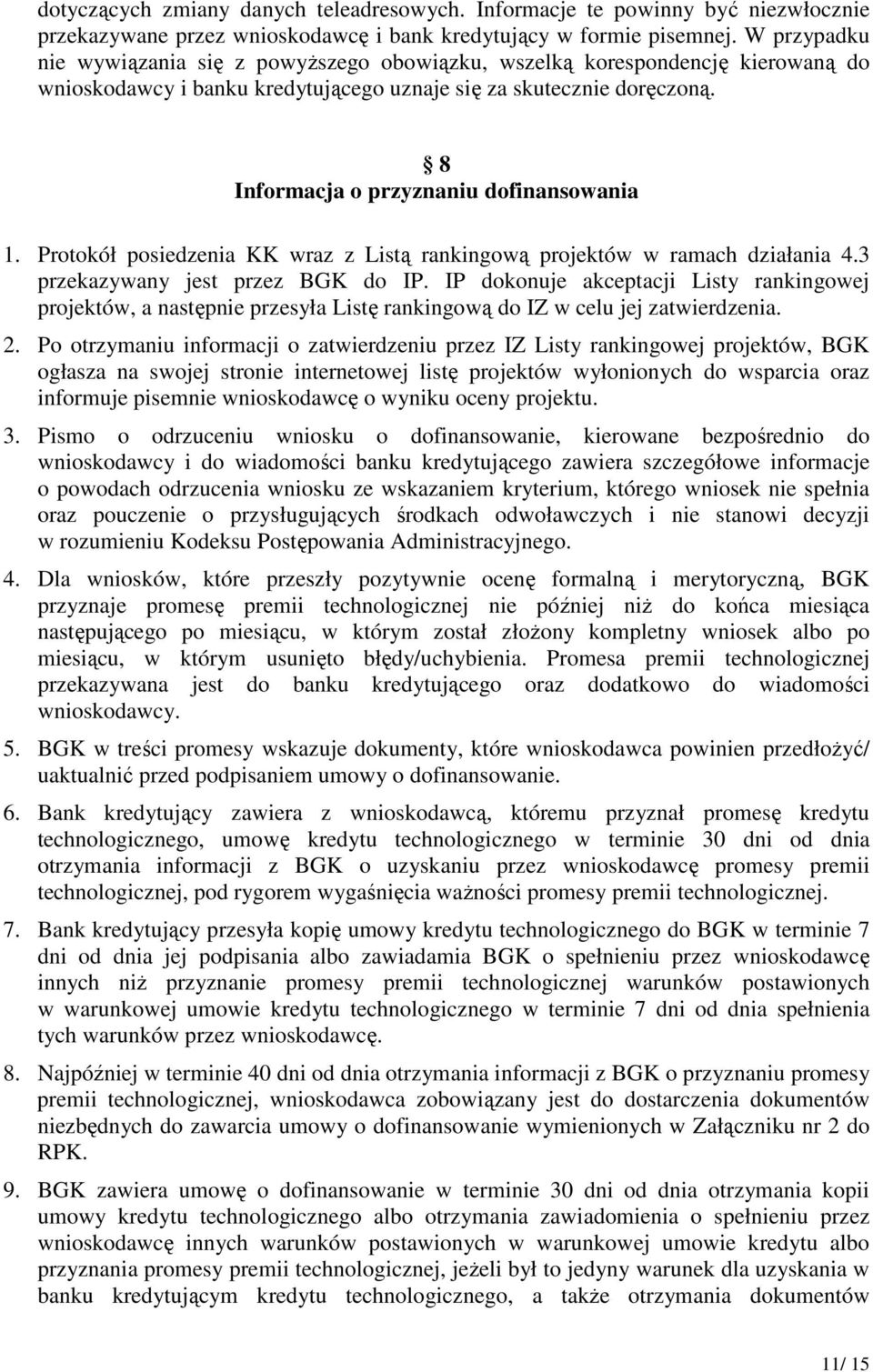 8 Informacja o przyznaniu dofinansowania 1. Protokół posiedzenia KK wraz z Listą rankingową projektów w ramach działania 4.3 przekazywany jest przez BGK do IP.