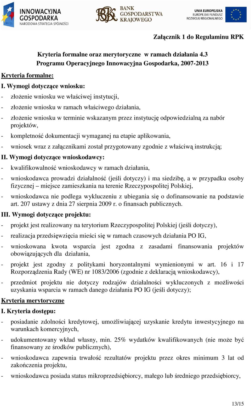 nabór projektów, - kompletność dokumentacji wymaganej na etapie aplikowania, - wniosek wraz z załącznikami został przygotowany zgodnie z właściwą instrukcją; II.