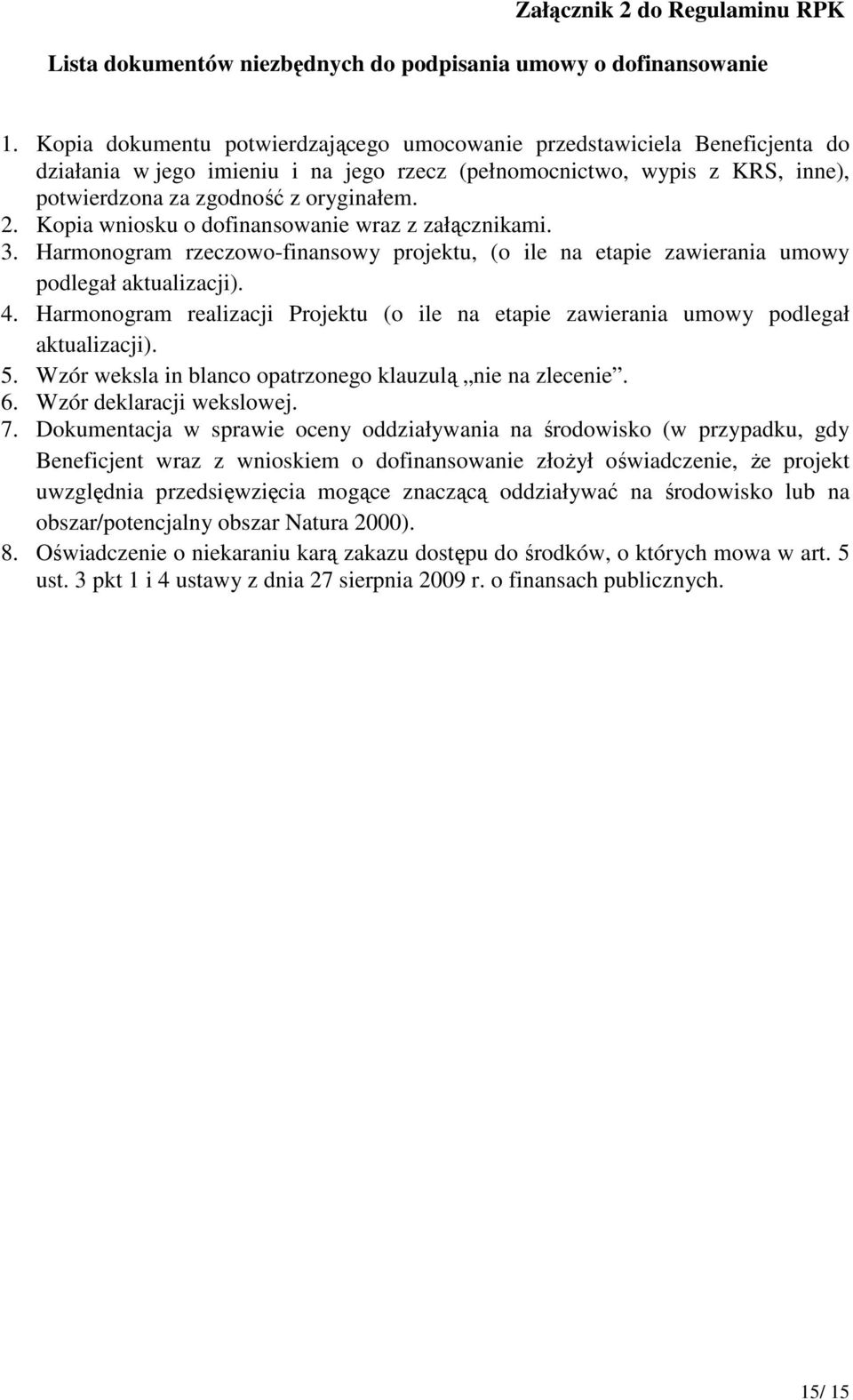 Kopia wniosku o dofinansowanie wraz z załącznikami. 3. Harmonogram rzeczowo-finansowy projektu, (o ile na etapie zawierania umowy podlegał aktualizacji). 4.