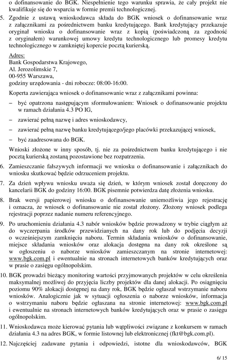 Bank kredytujący przekazuje oryginał wniosku o dofinansowanie wraz z kopią (poświadczoną za zgodność z oryginałem) warunkowej umowy kredytu technologicznego lub promesy kredytu technologicznego w