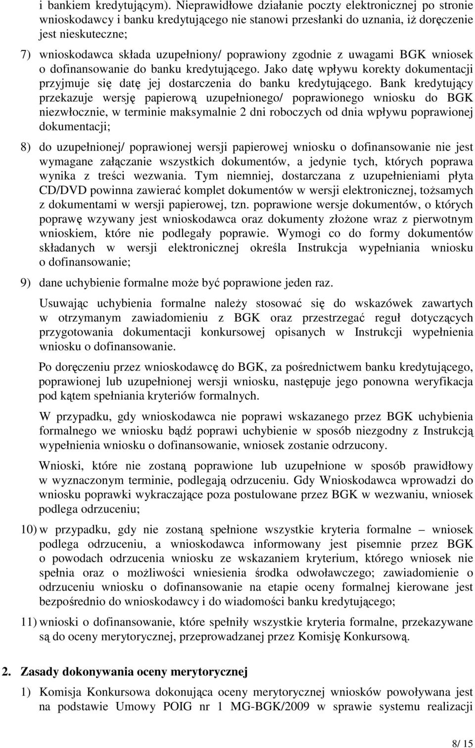 poprawiony zgodnie z uwagami BGK wniosek o dofinansowanie do banku kredytującego. Jako datę wpływu korekty dokumentacji przyjmuje się datę jej dostarczenia do banku kredytującego.