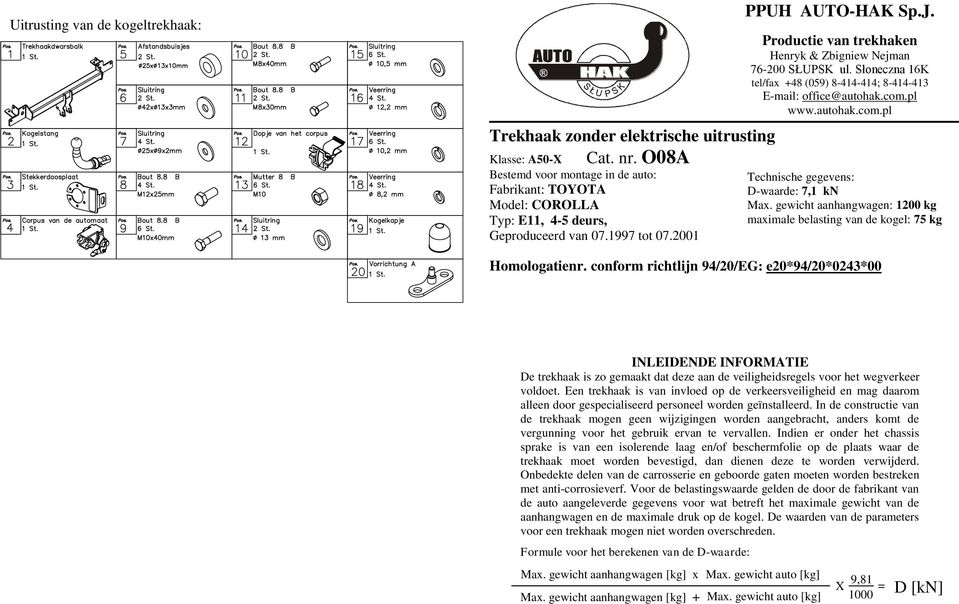 Słoneczna K tel/fax +8 (0) 8--; 8-- E-mail: office@autohak.com.pl www.autohak.com.pl Technische gegevens: D-waarde:, kn Max.