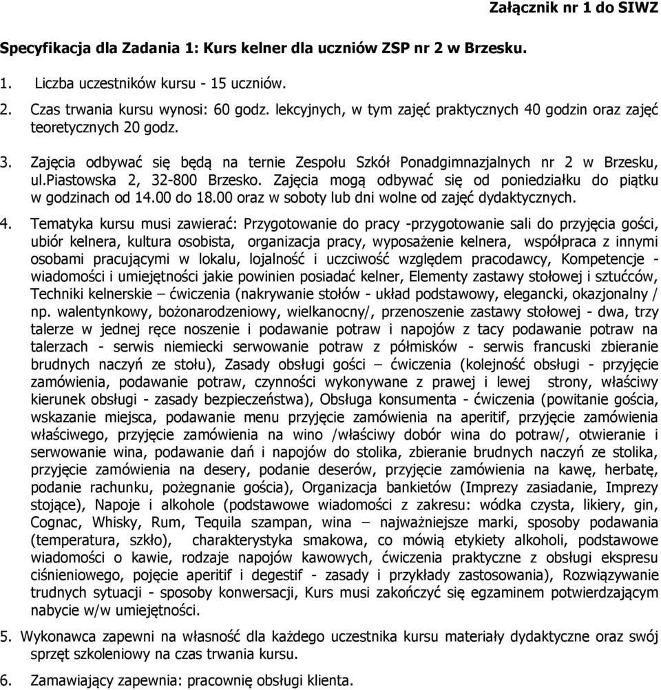 Zajęcia mogą odbywać się od poniedziałku do piątku w godzinach od 14.00 do 18.00 oraz w soboty lub dni wolne od zajęć dydaktycznych. 4.