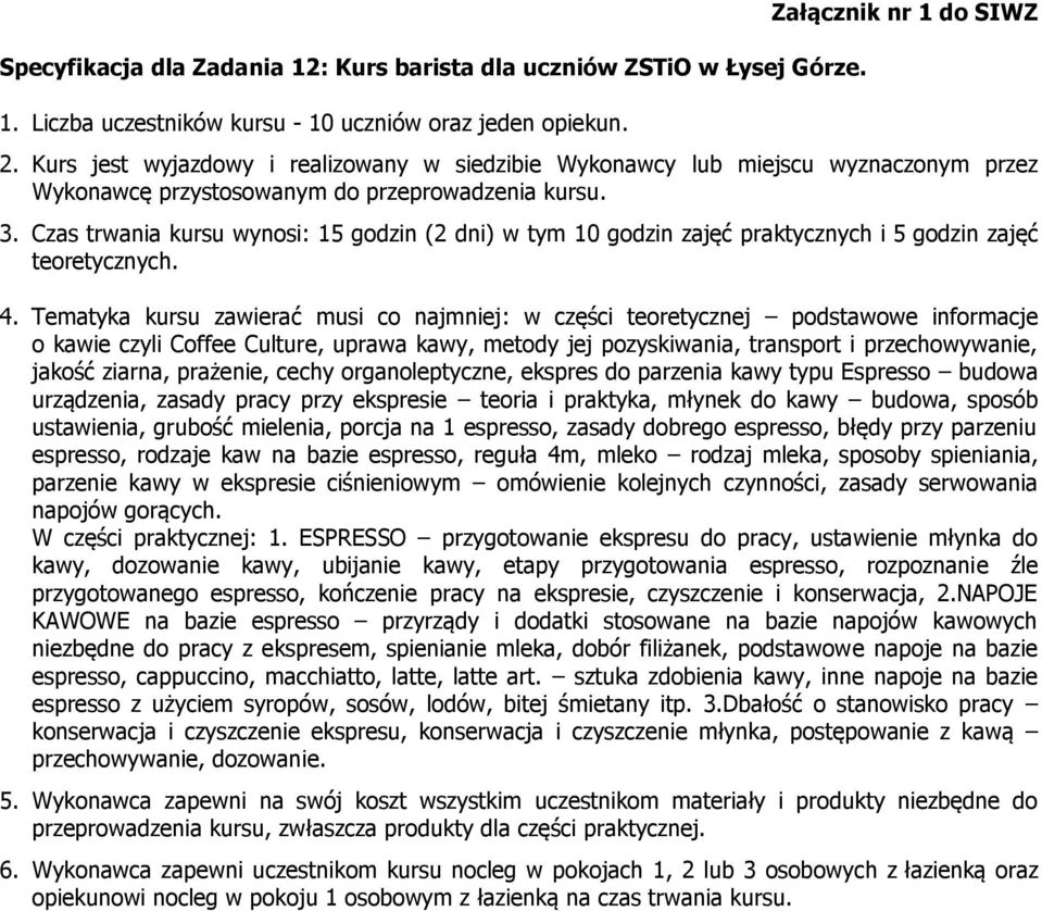 Czas trwania kursu wynosi: 15 godzin (2 dni) w tym 10 godzin zajęć praktycznych i 5 godzin zajęć teoretycznych. 4.