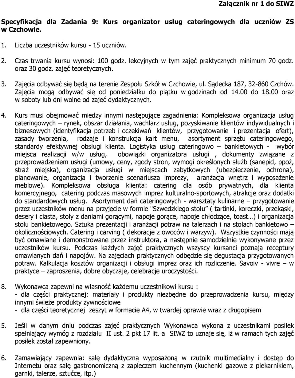 Zajęcia mogą odbywać się od poniedziałku do piątku w godzinach od 14.00 do 18.00 oraz w soboty lub dni wolne od zajęć dydaktycznych. 4.