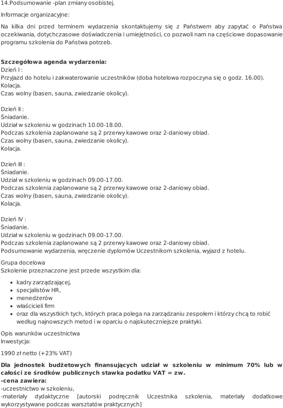 częściowe dopasowanie programu szkolenia do Państwa potrzeb. Szczegółowa agenda wydarzenia: Dzień I : Przyjazd do hotelu i zakwaterowanie uczestników (doba hotelowa rozpoczyna się o godz. 16.00).