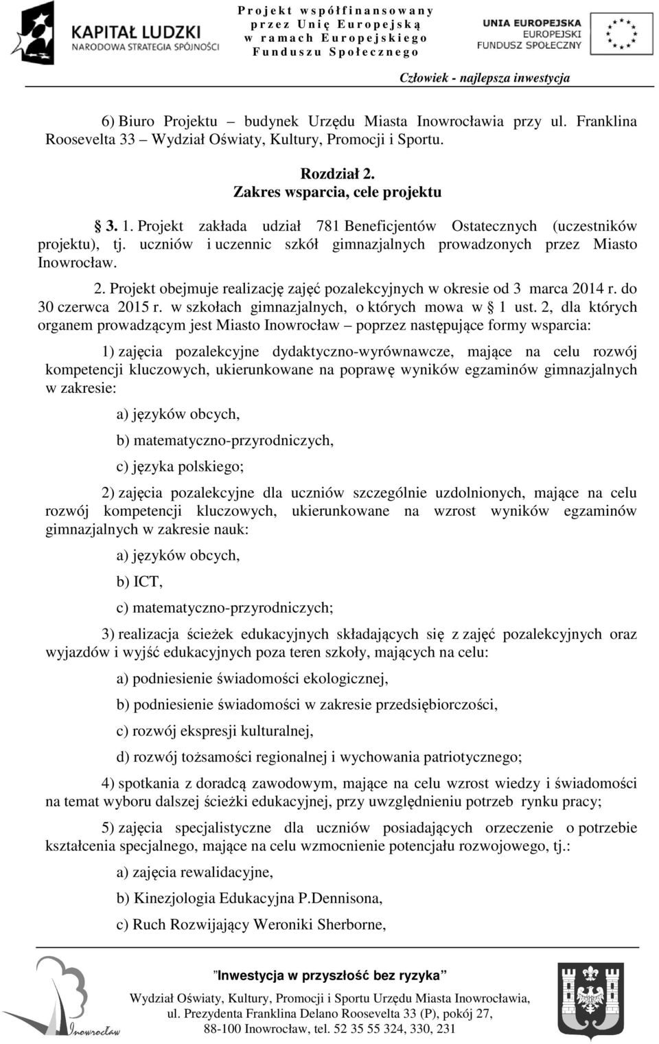 Projekt obejmuje realizację zajęć pozalekcyjnych w okresie od 3 marca 2014 r. do 30 czerwca 2015 r. w szkołach gimnazjalnych, o których mowa w 1 ust.