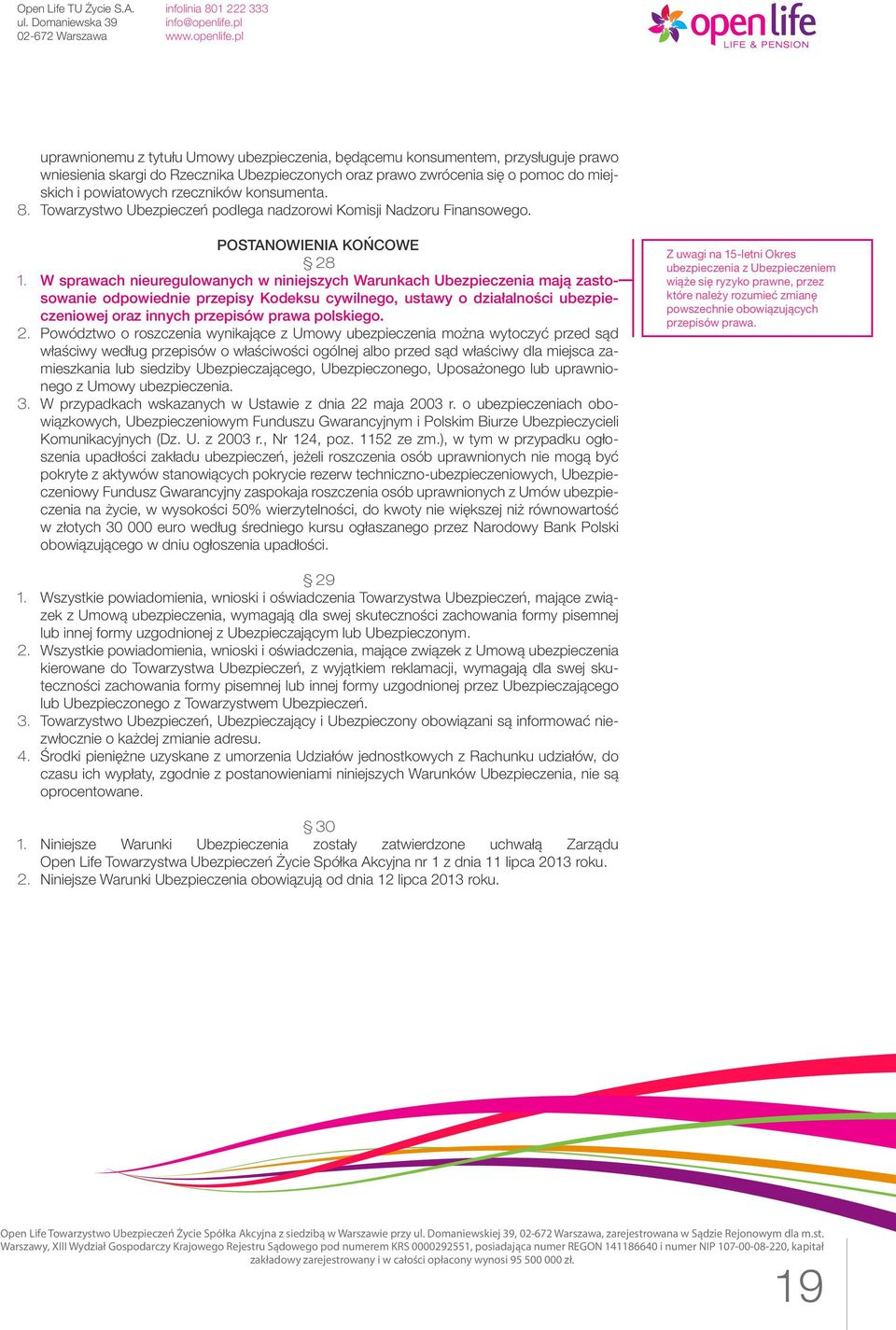 W sprawach nieuregulowanych w niniejszych Warunkach Ubezpieczenia mają zastosowanie odpowiednie przepisy Kodeksu cywilnego, ustawy o działalności ubezpieczeniowej oraz innych przepisów prawa