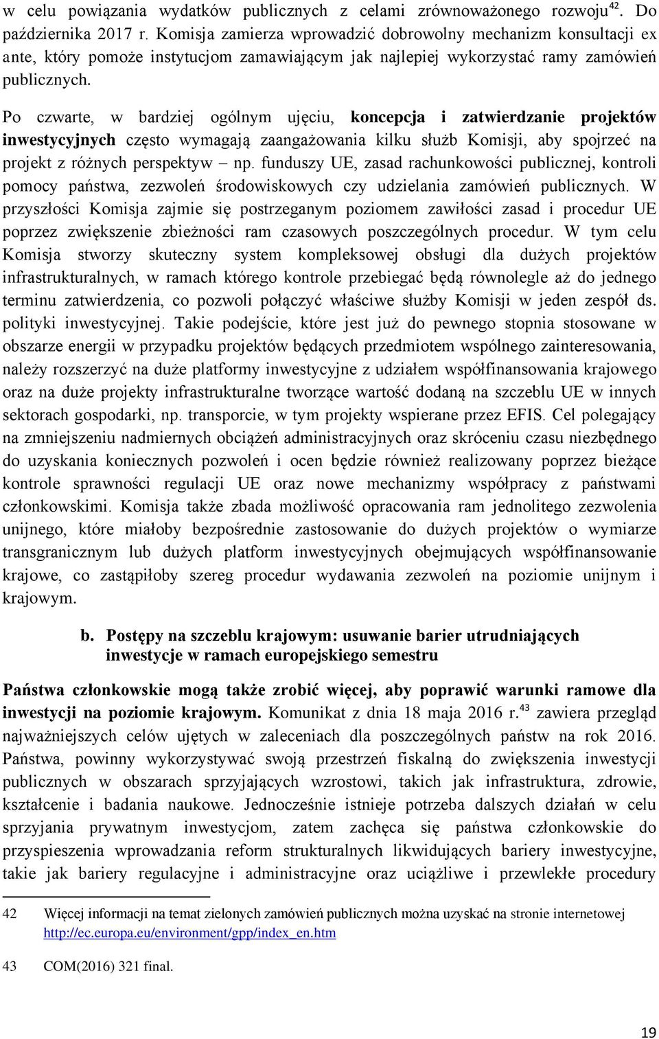 Po czwarte, w bardziej ogólnym ujęciu, koncepcja i zatwierdzanie projektów inwestycyjnych często wymagają zaangażowania kilku służb Komisji, aby spojrzeć na projekt z różnych perspektyw np.