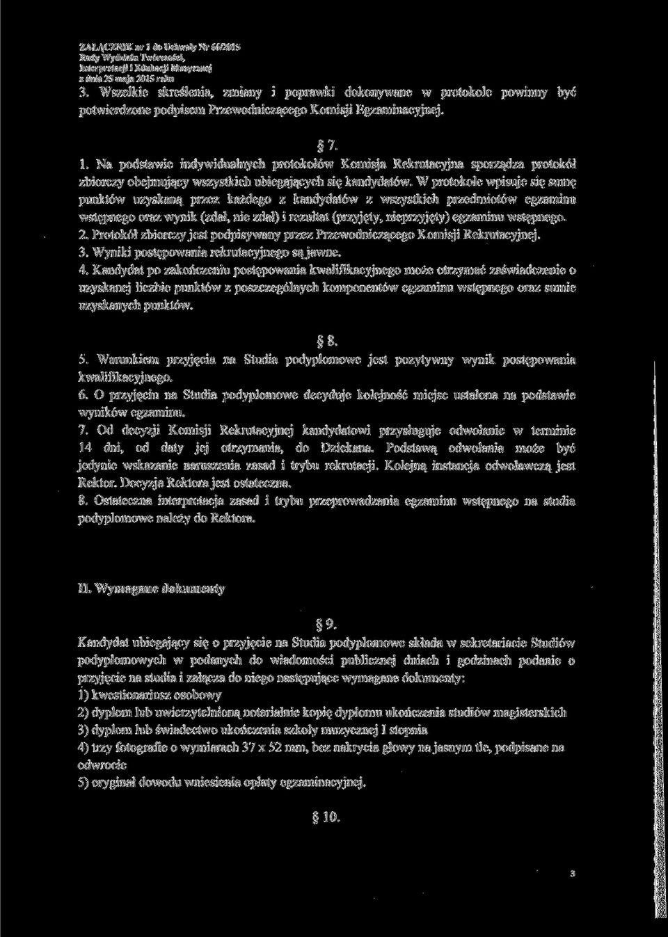 W protokole wpisuje się sumę punktów uzyskaną przez każdego z kandydatów z wszystkich przedmiotów egzaminu wstępnego oraz wynik (zdał, nie zdał) i rezultat (przyjęty, nieprzyjęty) egzaminu wstępnego.