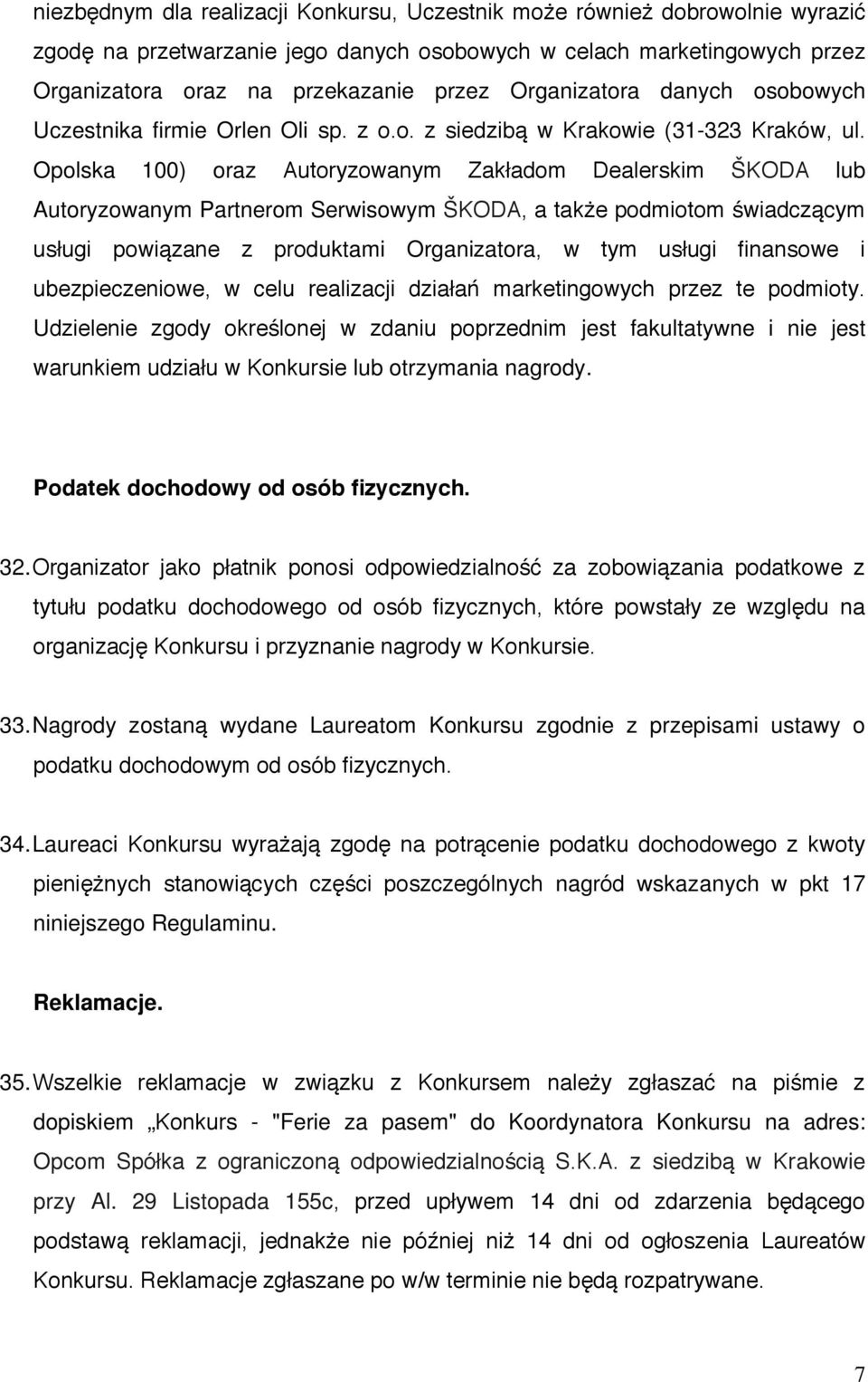 Opolska 100) oraz Autoryzowanym Zakładom Dealerskim ŠKODA lub Autoryzowanym Partnerom Serwisowym ŠKODA, a także podmiotom świadczącym usługi powiązane z produktami Organizatora, w tym usługi