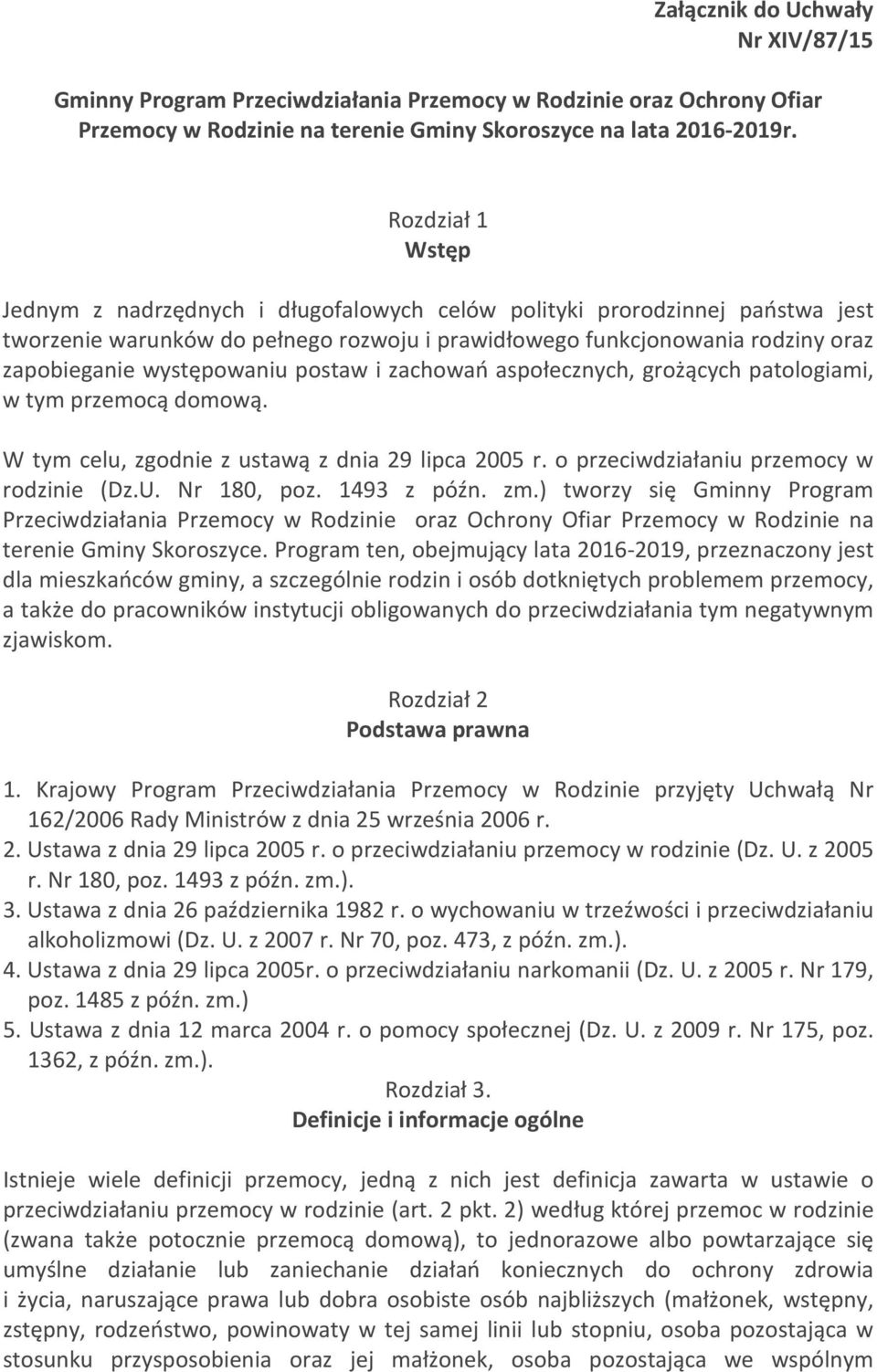występowaniu postaw i zachowań aspołecznych, grożących patologiami, w tym przemocą domową. W tym celu, zgodnie z ustawą z dnia 29 lipca 2005 r. o przeciwdziałaniu przemocy w rodzinie (Dz.U.