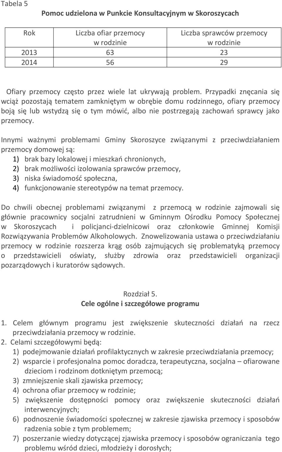 Przypadki znęcania się wciąż pozostają tematem zamkniętym w obrębie domu rodzinnego, ofiary przemocy boją się lub wstydzą się o tym mówić, albo nie postrzegają zachowań sprawcy jako przemocy.