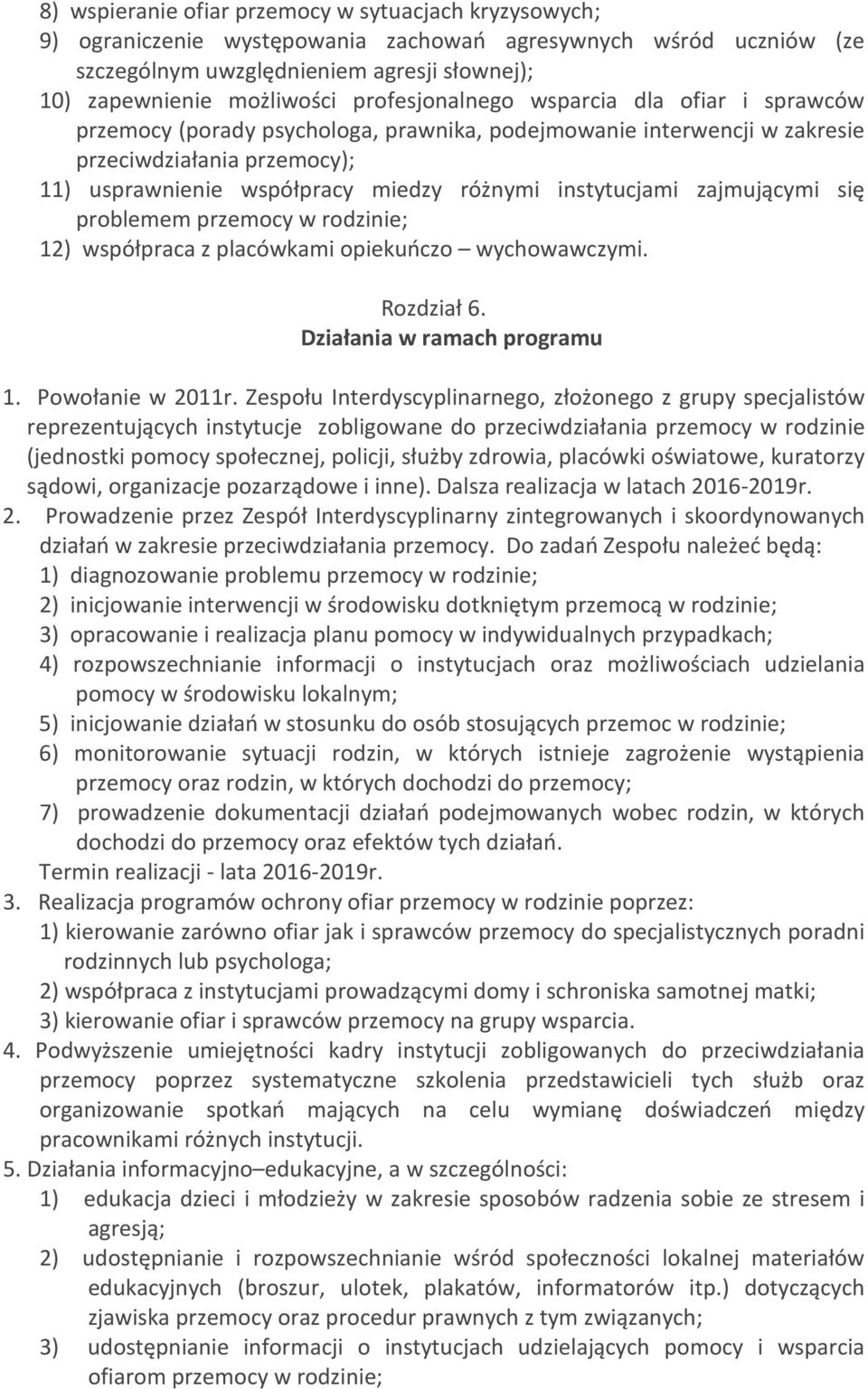 instytucjami zajmującymi się problemem przemocy w rodzinie; 12) współpraca z placówkami opiekuńczo wychowawczymi. Rozdział 6. Działania w ramach programu 1. Powołanie w 2011r.