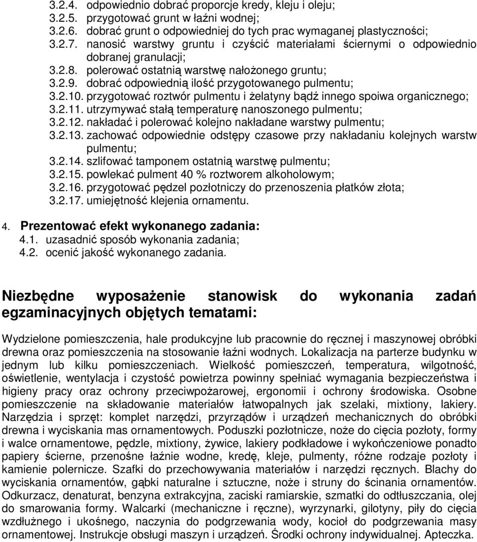 dobrać odpowiednią ilość przygotowanego pulmentu; 3.2.10. przygotować roztwór pulmentu i żelatyny bądź innego spoiwa organicznego; 3.2.11. utrzymywać stałą temperaturę nanoszonego pulmentu; 3.2.12.