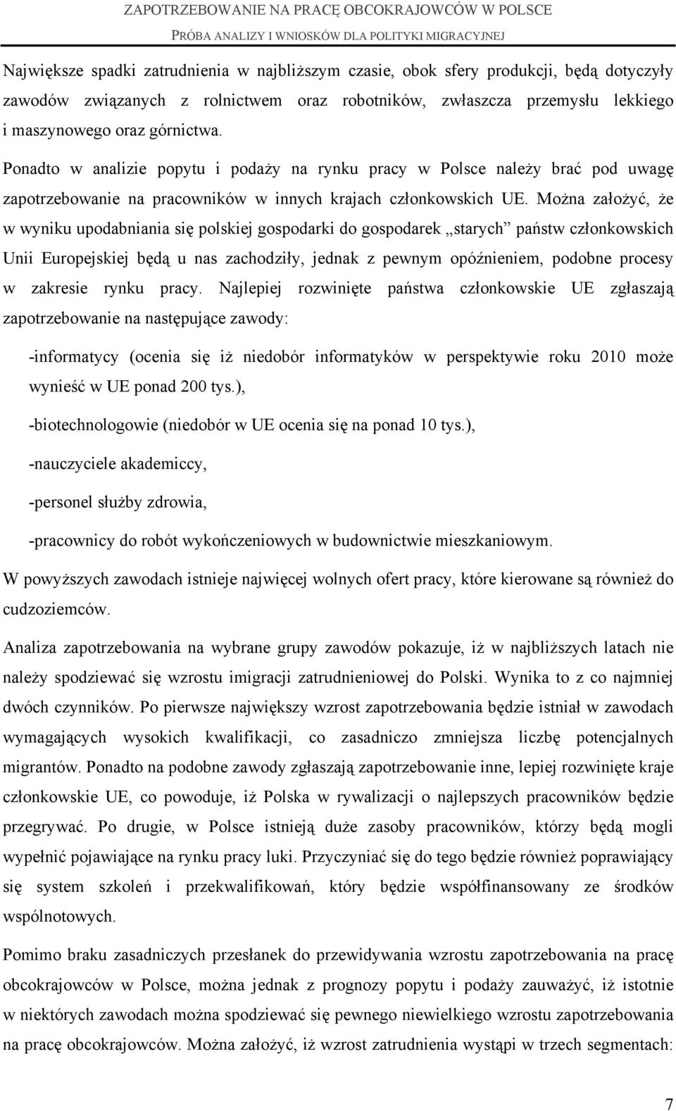 Można założyć, że w wyniku upodabniania się polskiej gospodarki do gospodarek starych państw członkowskich Unii Europejskiej będą u nas zachodziły, jednak z pewnym opóźnieniem, podobne procesy w