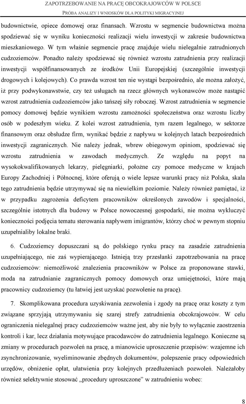 Ponadto należy spodziewać się również wzrostu zatrudnienia przy realizacji inwestycji współfinansowanych ze środków Unii Europejskiej (szczególnie inwestycji drogowych i kolejowych).