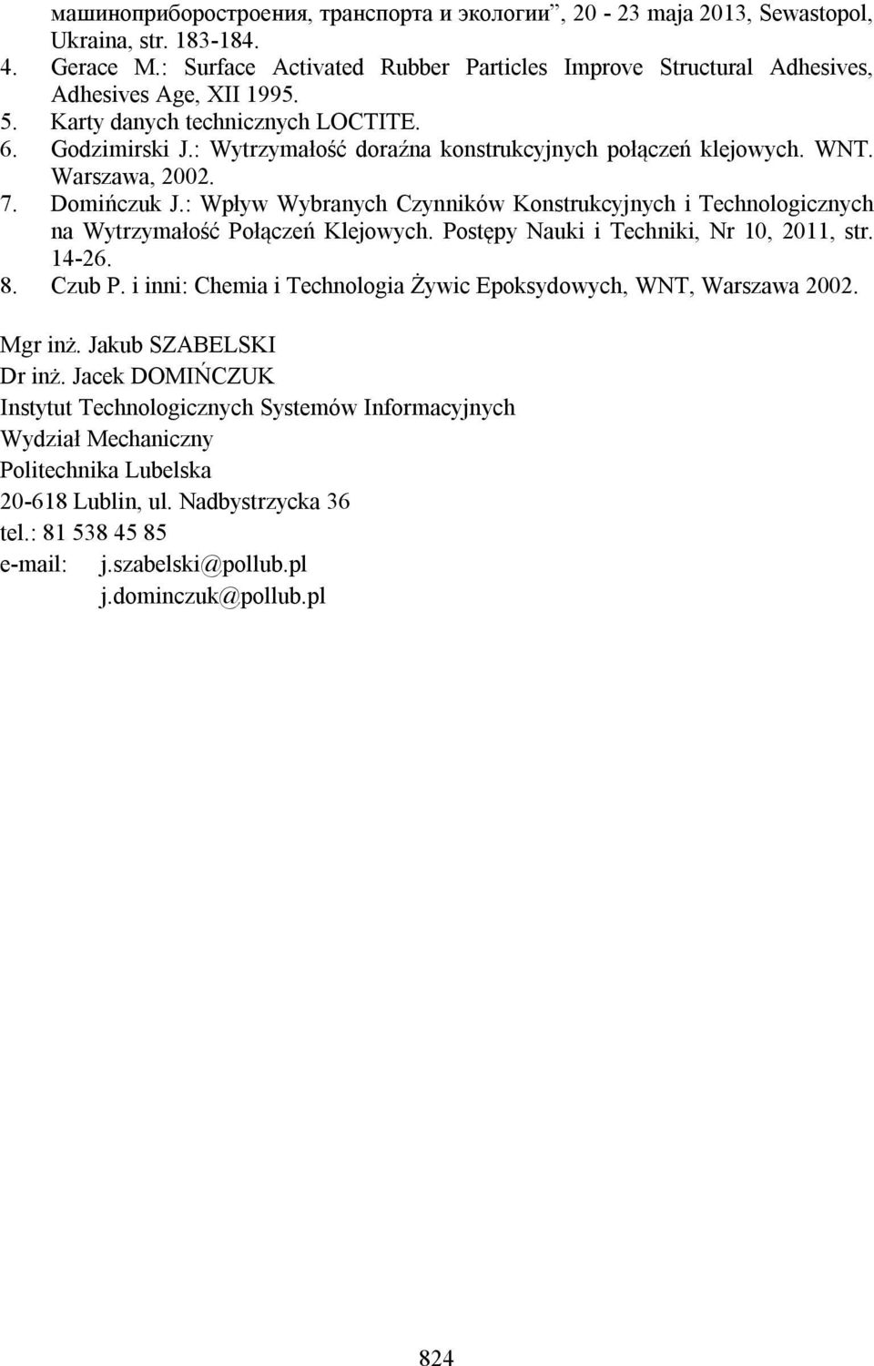 : Wytrzymałość doraźna konstrukcyjnych połączeń klejowych. WNT. Warszawa, 2002. 7. Domińczuk J.: Wpływ Wybranych Czynników Konstrukcyjnych i Technologicznych na Wytrzymałość Połączeń Klejowych.