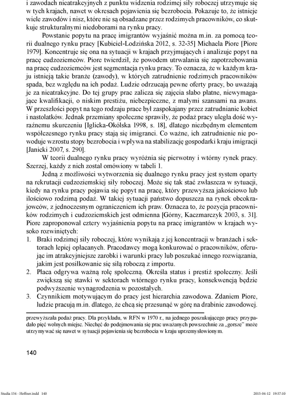 Powstanie popytu na pracę imigrantów wyjaśnić można m.in. za pomocą teorii dualnego rynku pracy [Kubiciel-Lodzińska 2012, s. 32-35] Michaela Piore [Piore 1979].