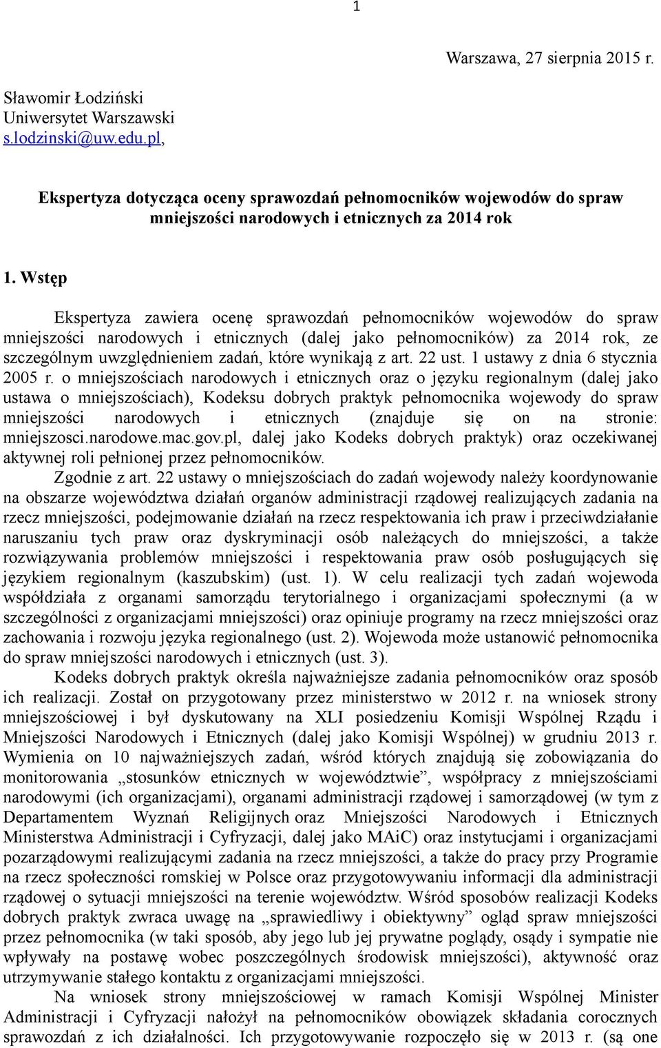 Wstęp Ekspertyza zawiera ocenę sprawozdań pełnomocników wojewodów do spraw mniejszości narodowych i etnicznych (dalej jako pełnomocników) za 2014 rok, ze szczególnym uwzględnieniem zadań, które