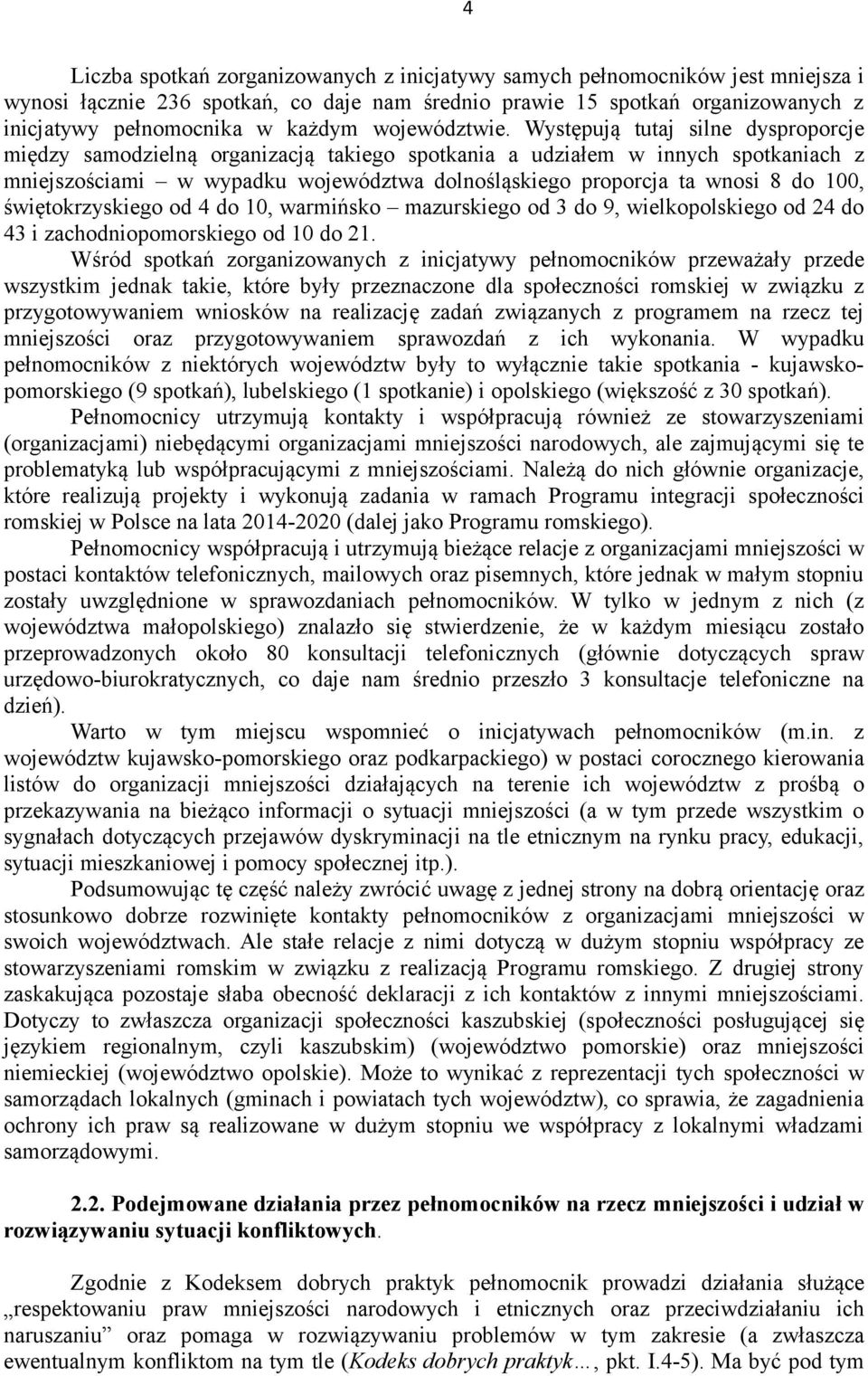 Występują tutaj silne dysproporcje między samodzielną organizacją takiego spotkania a udziałem w innych spotkaniach z mniejszościami w wypadku województwa dolnośląskiego proporcja ta wnosi 8 do 100,