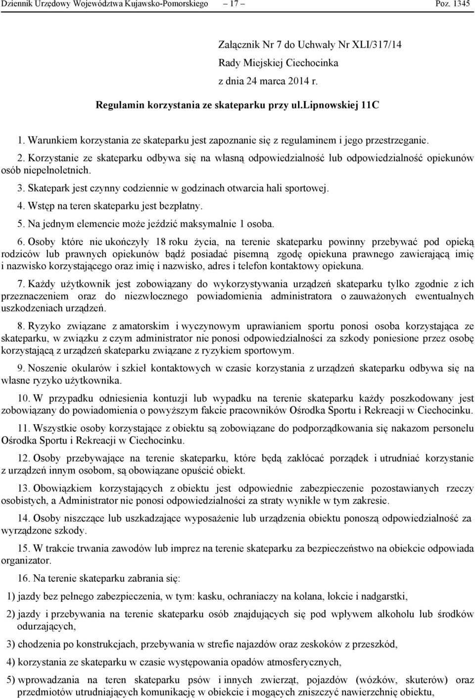 Korzystanie ze skateparku odbywa się na własną odpowiedzialność lub odpowiedzialność opiekunów osób niepełnoletnich. 3. Skatepark jest czynny codziennie w godzinach otwarcia hali sportowej. 4.